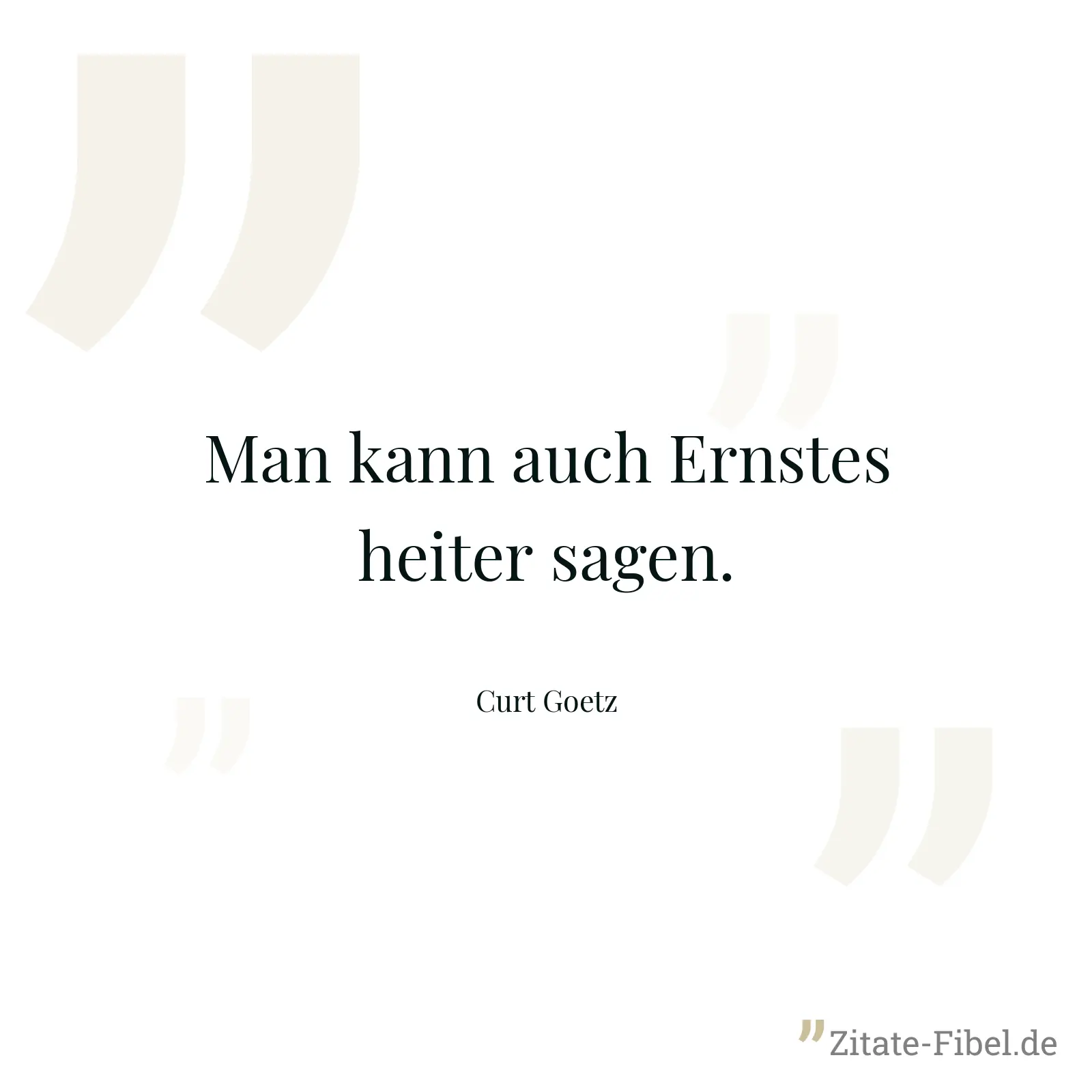Man kann auch Ernstes heiter sagen. - Curt Goetz