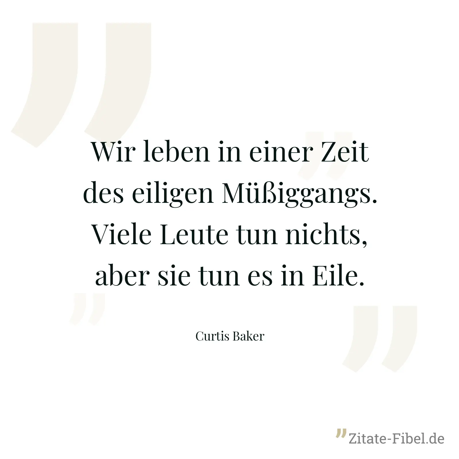 Wir leben in einer Zeit des eiligen Müßiggangs. Viele Leute tun nichts, aber sie tun es in Eile. - Curtis Baker
