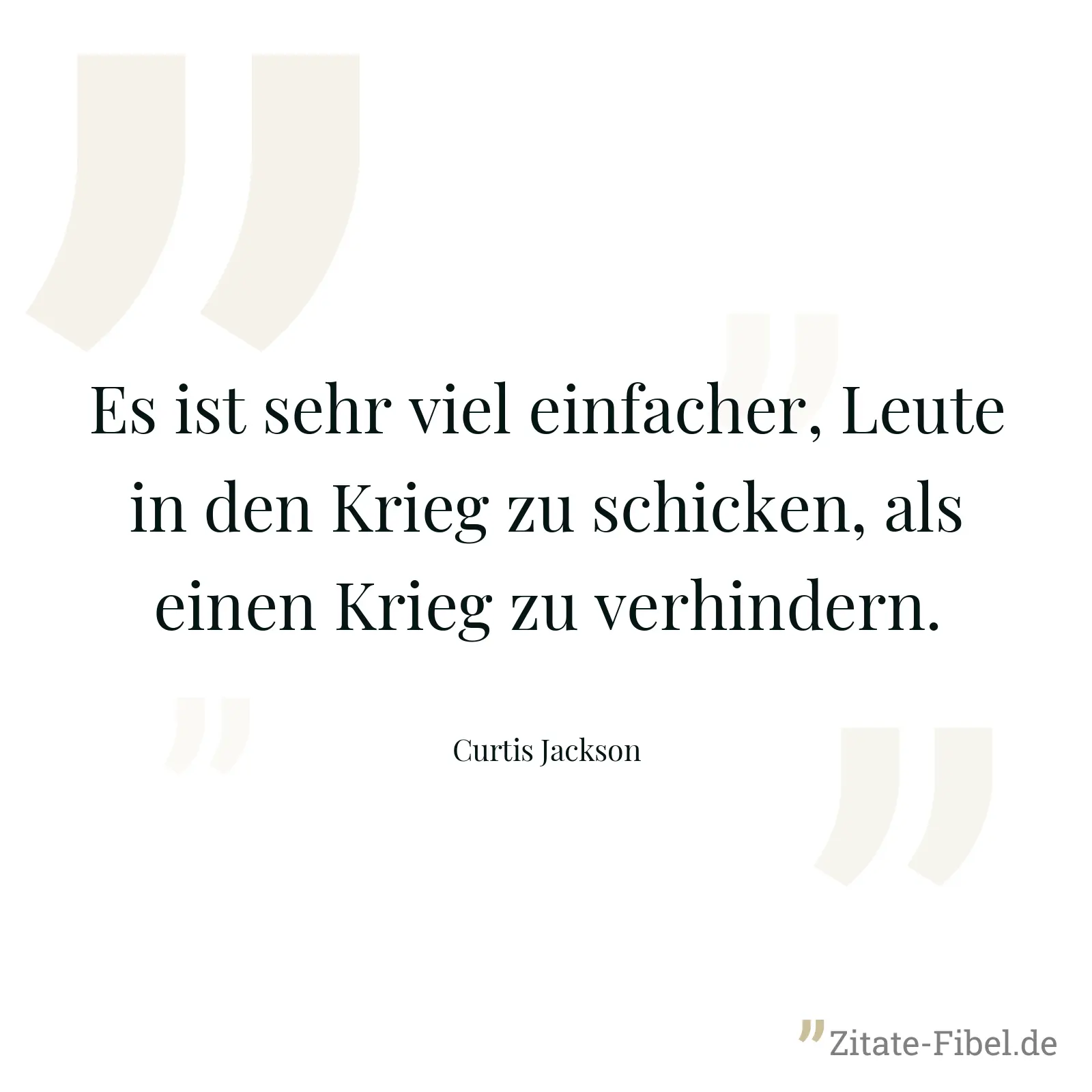 Es ist sehr viel einfacher, Leute in den Krieg zu schicken, als einen Krieg zu verhindern. - Curtis Jackson
