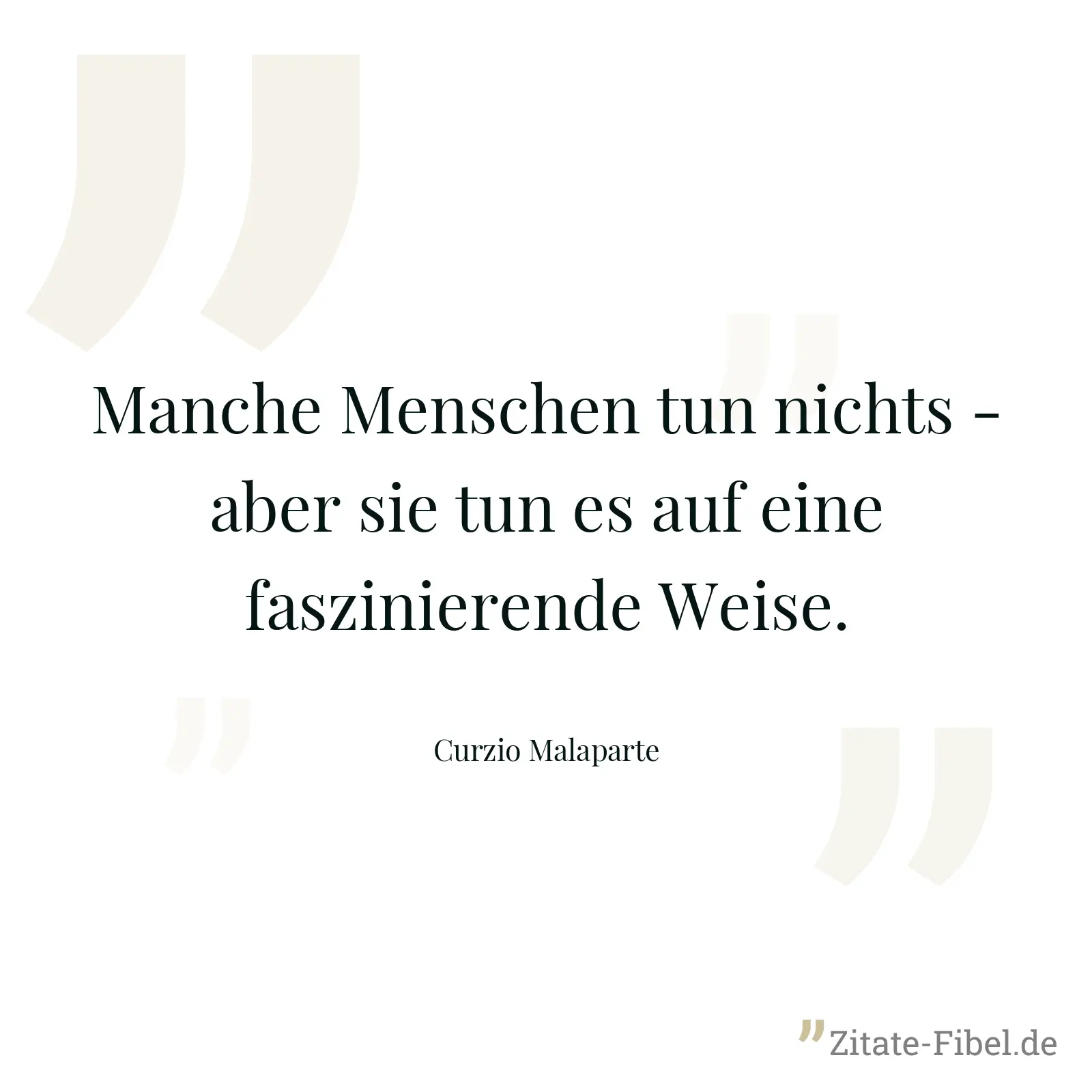 Manche Menschen tun nichts - aber sie tun es auf eine faszinierende Weise. - Curzio Malaparte
