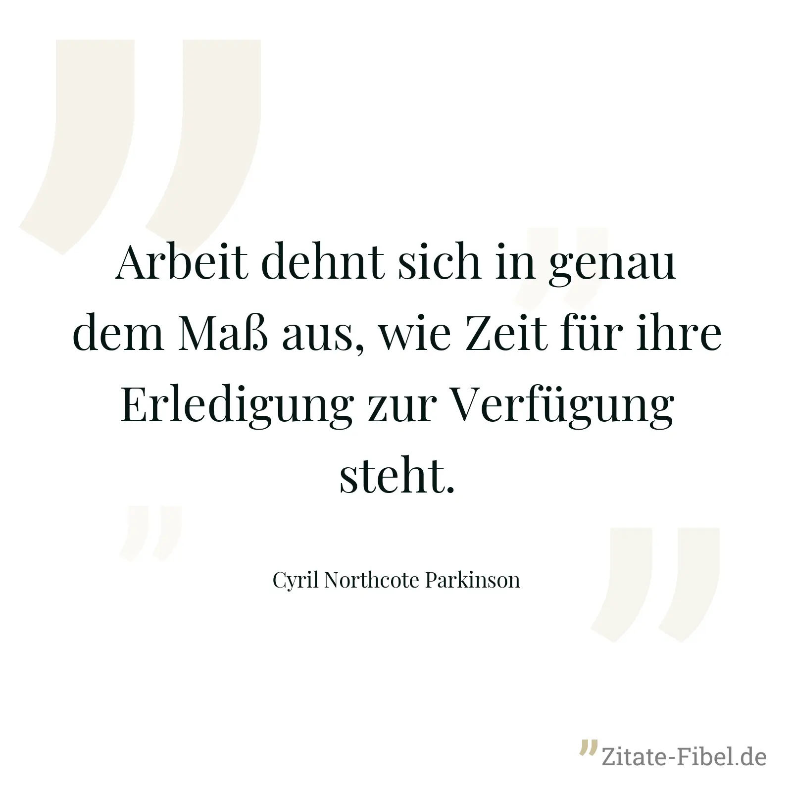 Arbeit dehnt sich in genau dem Maß aus, wie Zeit für ihre Erledigung zur Verfügung steht. - Cyril Northcote Parkinson