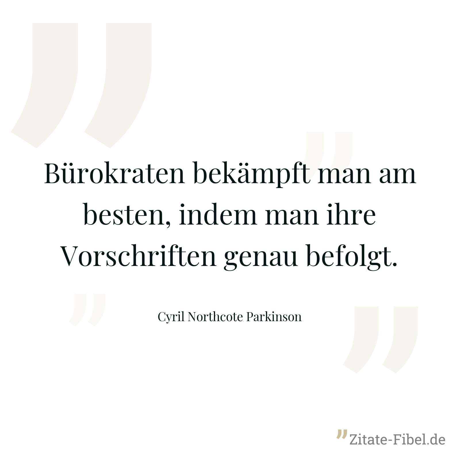 Bürokraten bekämpft man am besten, indem man ihre Vorschriften genau befolgt. - Cyril Northcote Parkinson