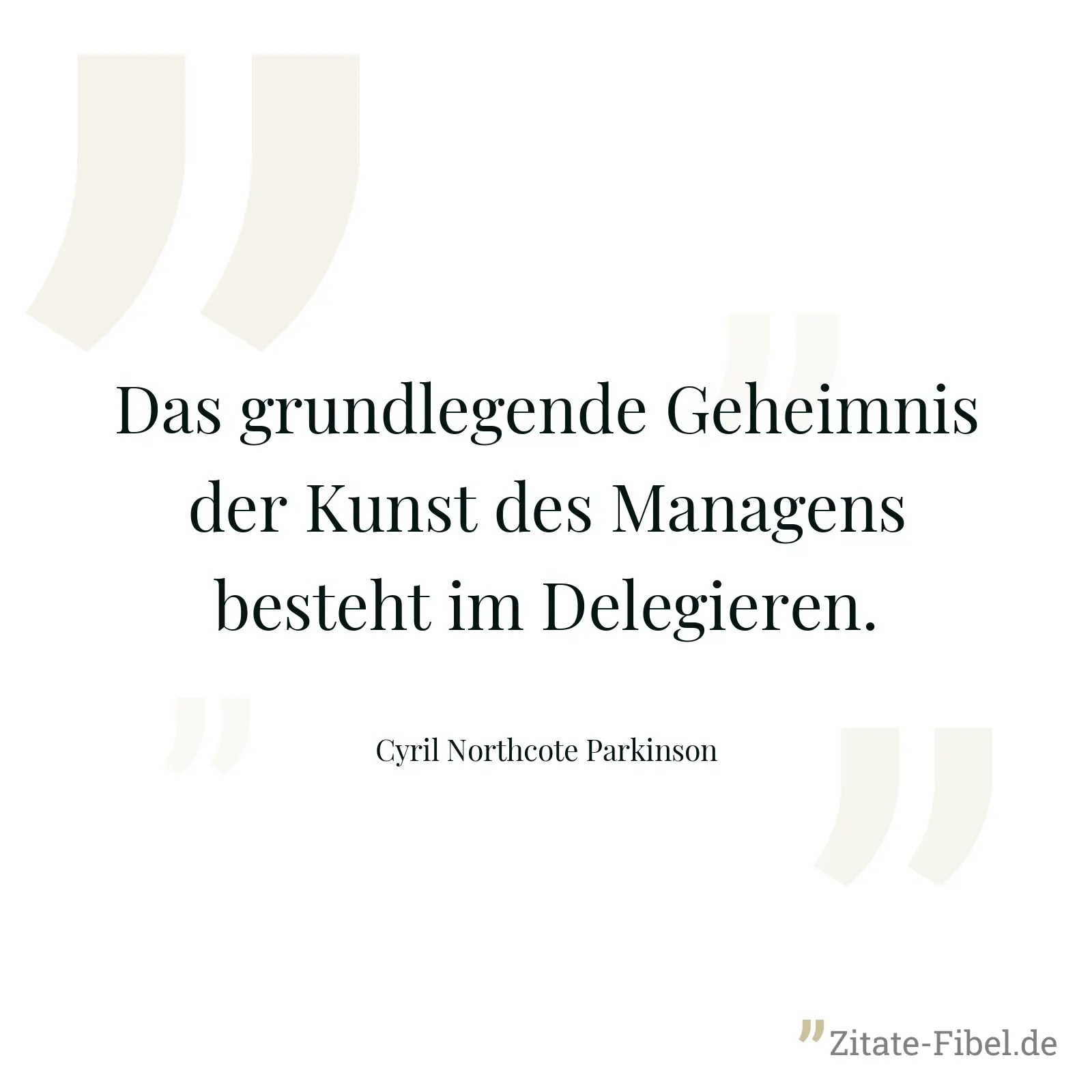 Das grundlegende Geheimnis der Kunst des Managens besteht im Delegieren. - Cyril Northcote Parkinson