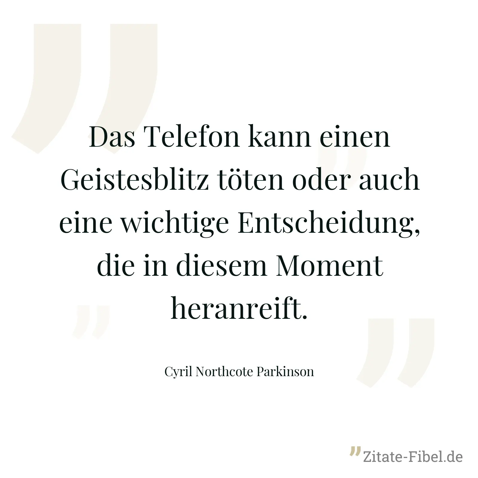 Das Telefon kann einen Geistesblitz töten oder auch eine wichtige Entscheidung, die in diesem Moment heranreift. - Cyril Northcote Parkinson