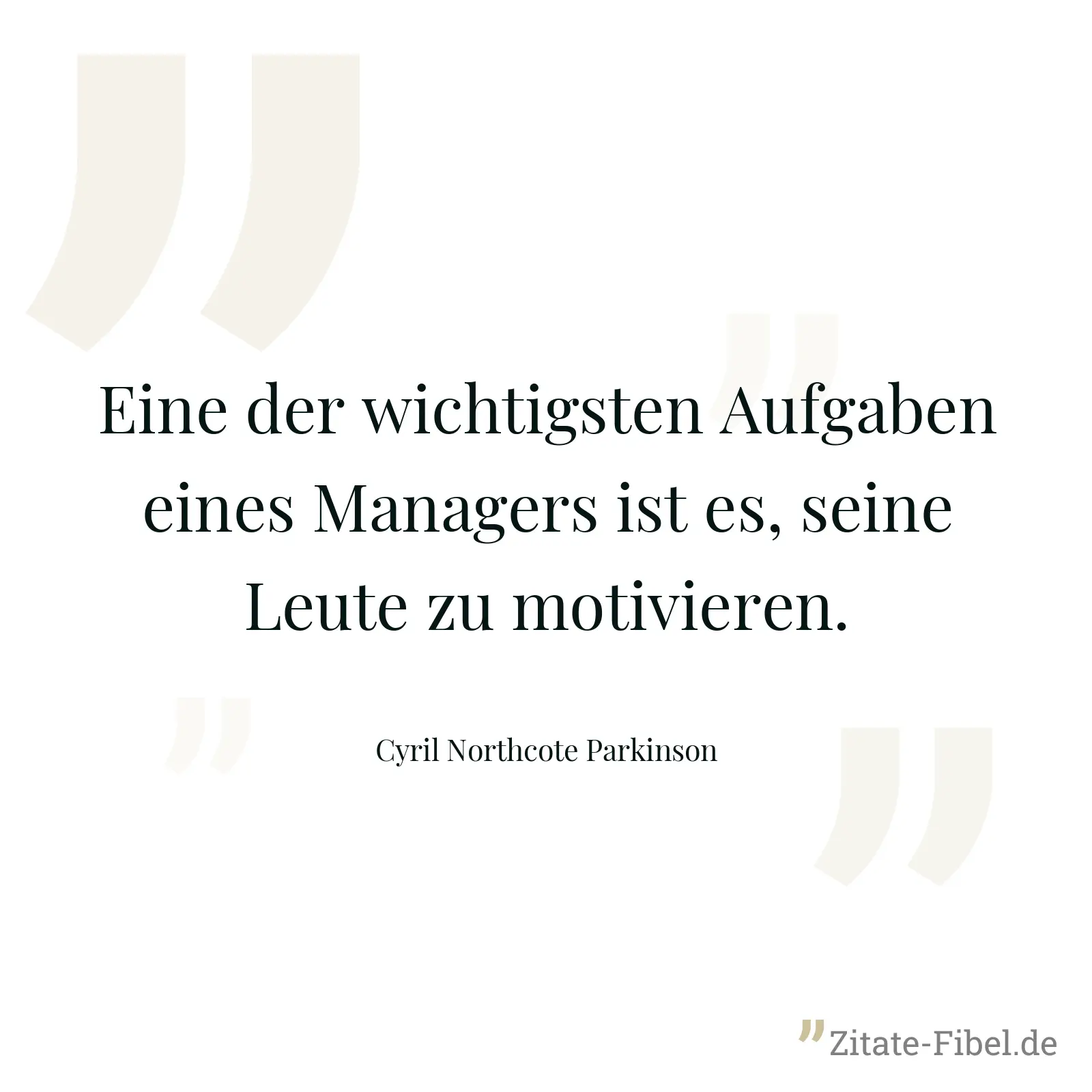 Eine der wichtigsten Aufgaben eines Managers ist es, seine Leute zu motivieren. - Cyril Northcote Parkinson