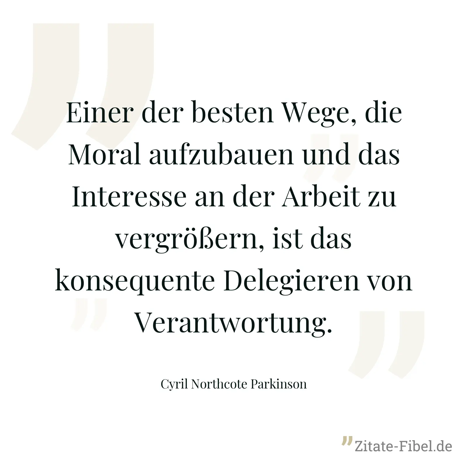 Einer der besten Wege, die Moral aufzubauen und das Interesse an der Arbeit zu vergrößern, ist das konsequente Delegieren von Verantwortung. - Cyril Northcote Parkinson