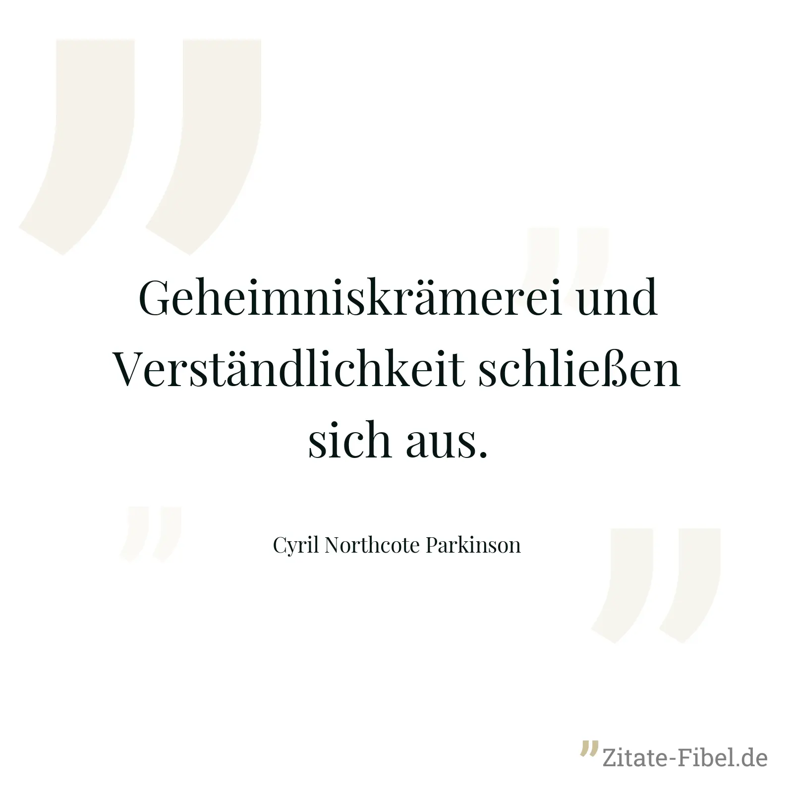 Geheimniskrämerei und Verständlichkeit schließen sich aus. - Cyril Northcote Parkinson