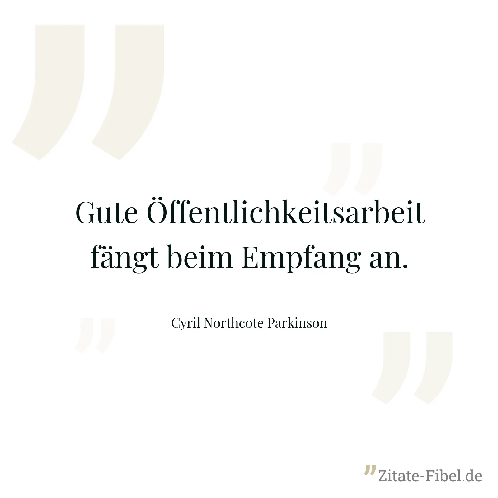 Gute Öffentlichkeitsarbeit fängt beim Empfang an. - Cyril Northcote Parkinson