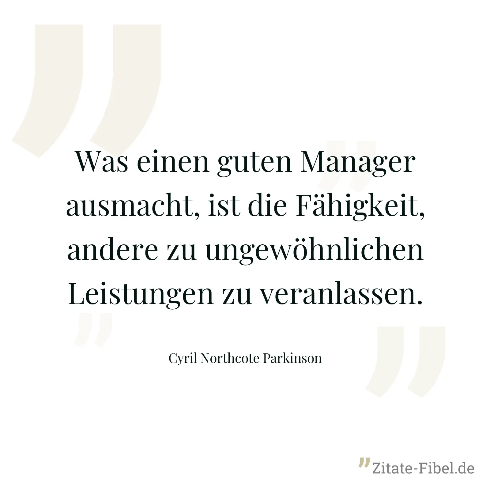 Was einen guten Manager ausmacht, ist die Fähigkeit, andere zu ungewöhnlichen Leistungen zu veranlassen. - Cyril Northcote Parkinson