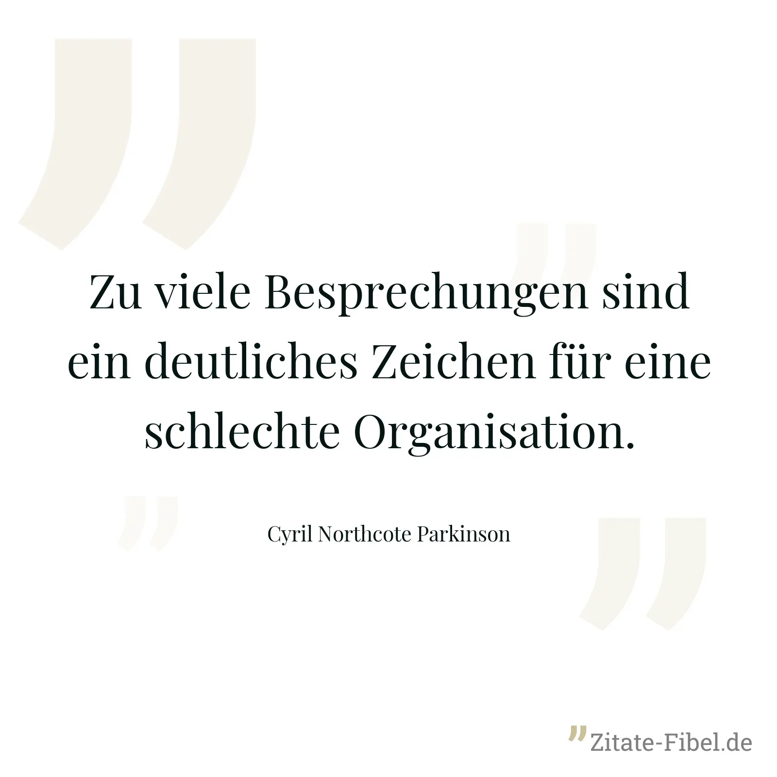 Zu viele Besprechungen sind ein deutliches Zeichen für eine schlechte Organisation. - Cyril Northcote Parkinson