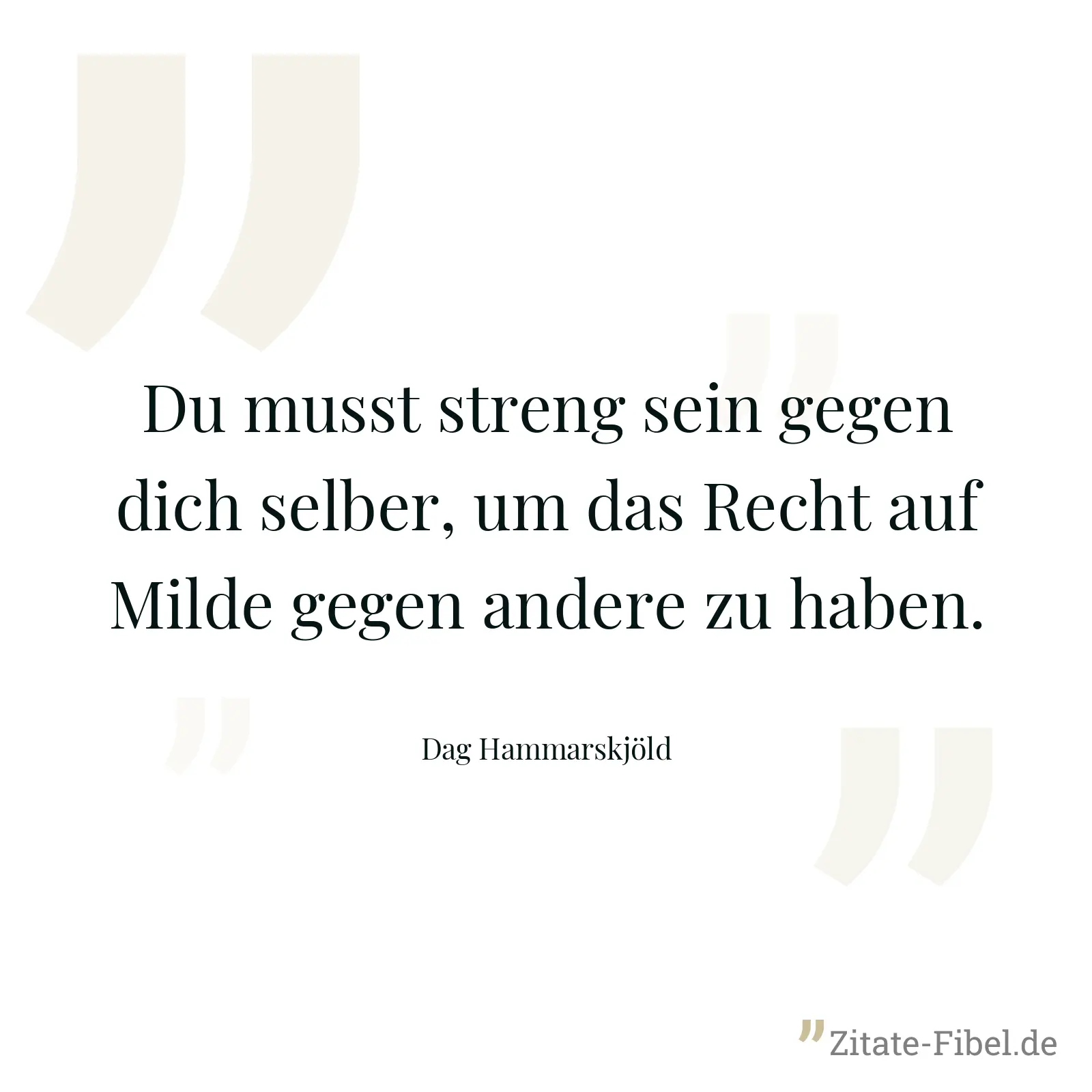 Du musst streng sein gegen dich selber, um das Recht auf Milde gegen andere zu haben. - Dag Hammarskjöld