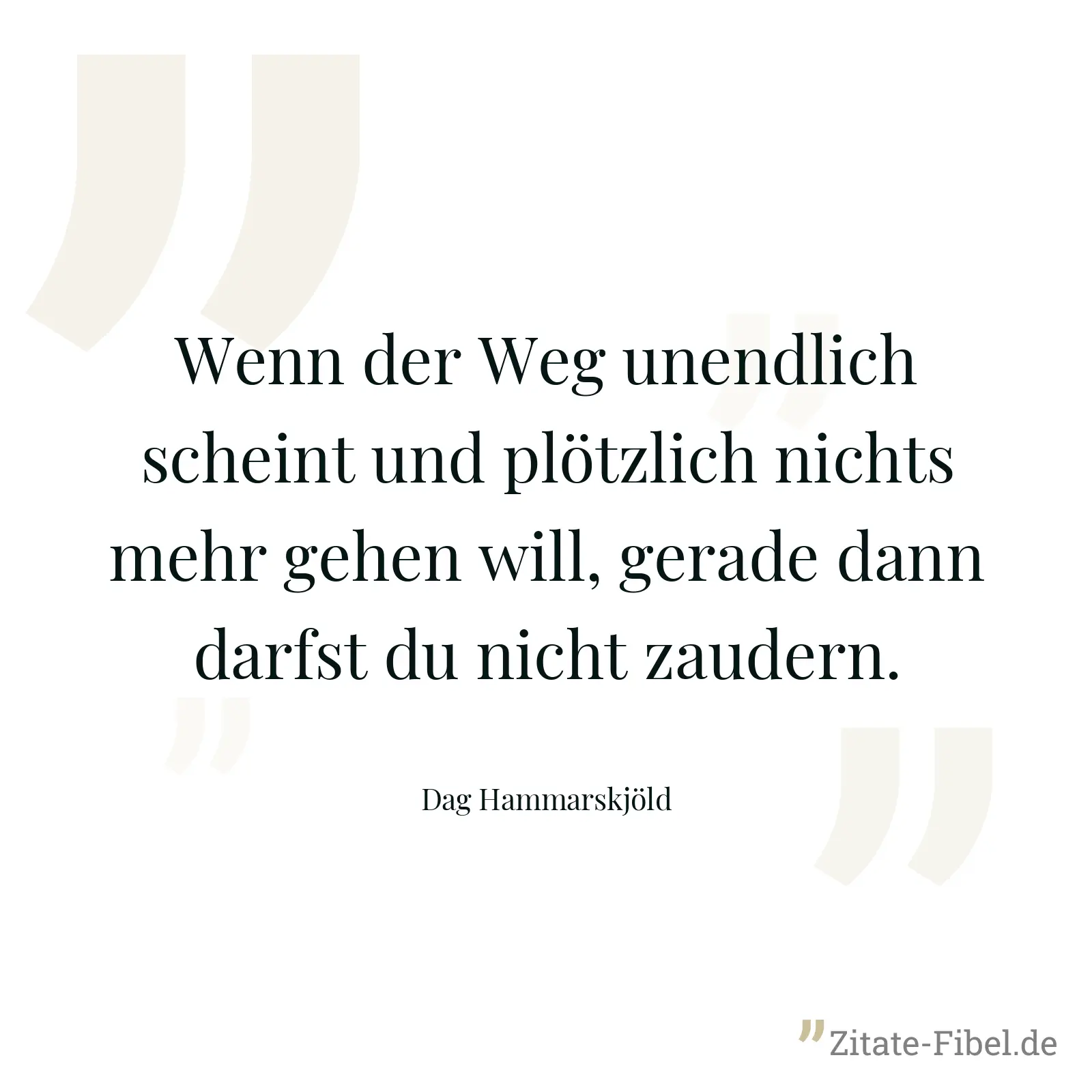 Wenn der Weg unendlich scheint und plötzlich nichts mehr gehen will, gerade dann darfst du nicht zaudern. - Dag Hammarskjöld