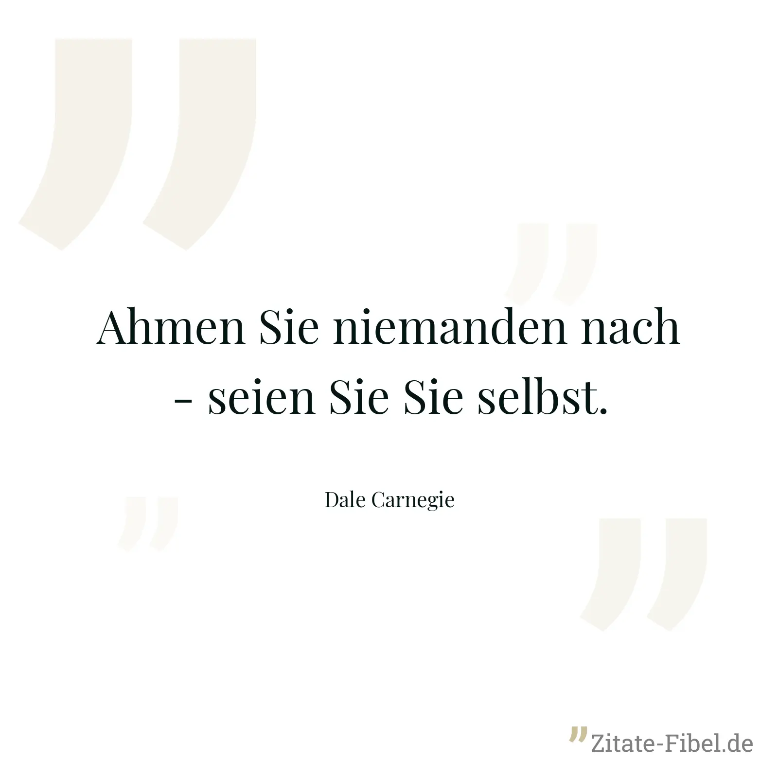 Ahmen Sie niemanden nach - seien Sie Sie selbst. - Dale Carnegie
