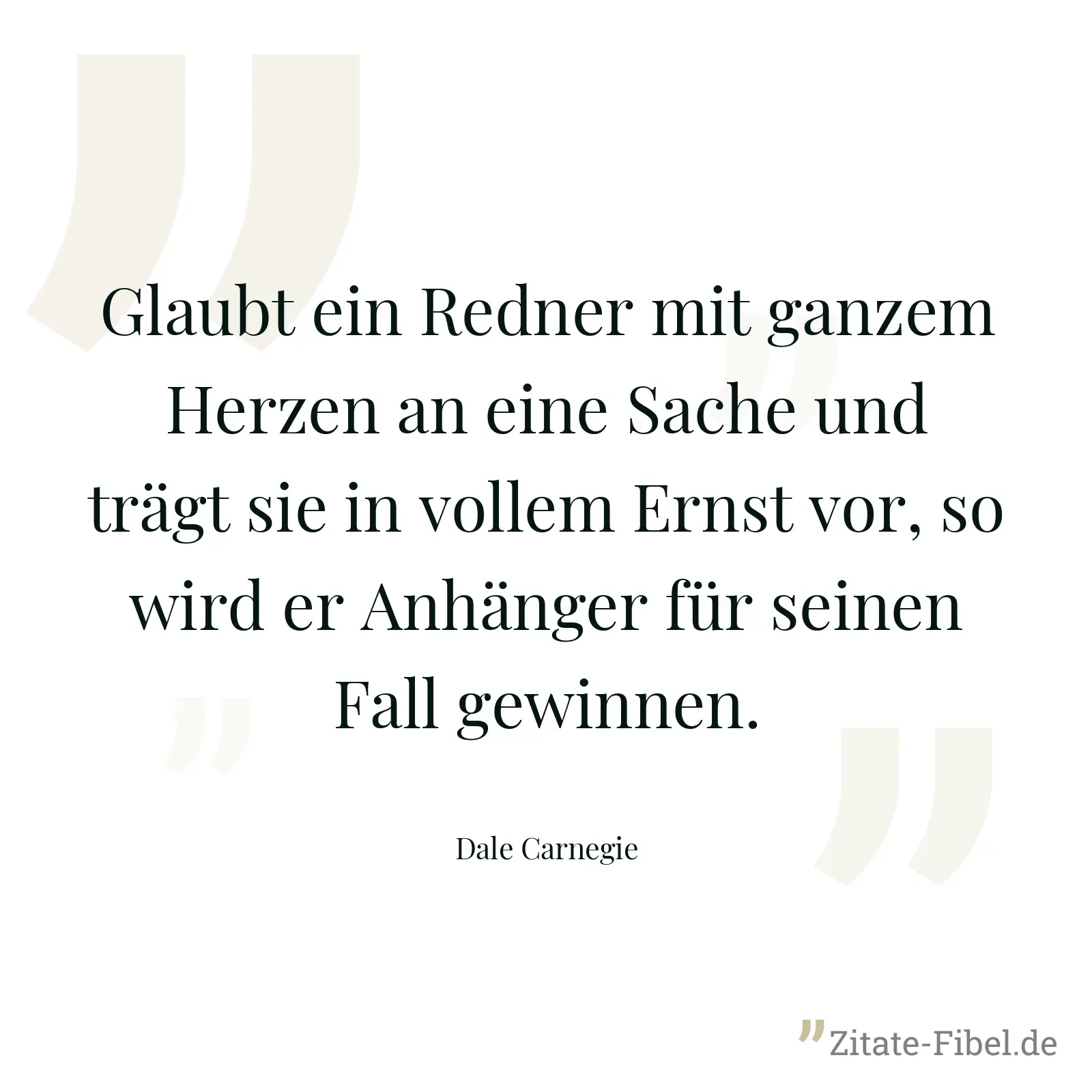 Glaubt ein Redner mit ganzem Herzen an eine Sache und trägt sie in vollem Ernst vor, so wird er Anhänger für seinen Fall gewinnen. - Dale Carnegie