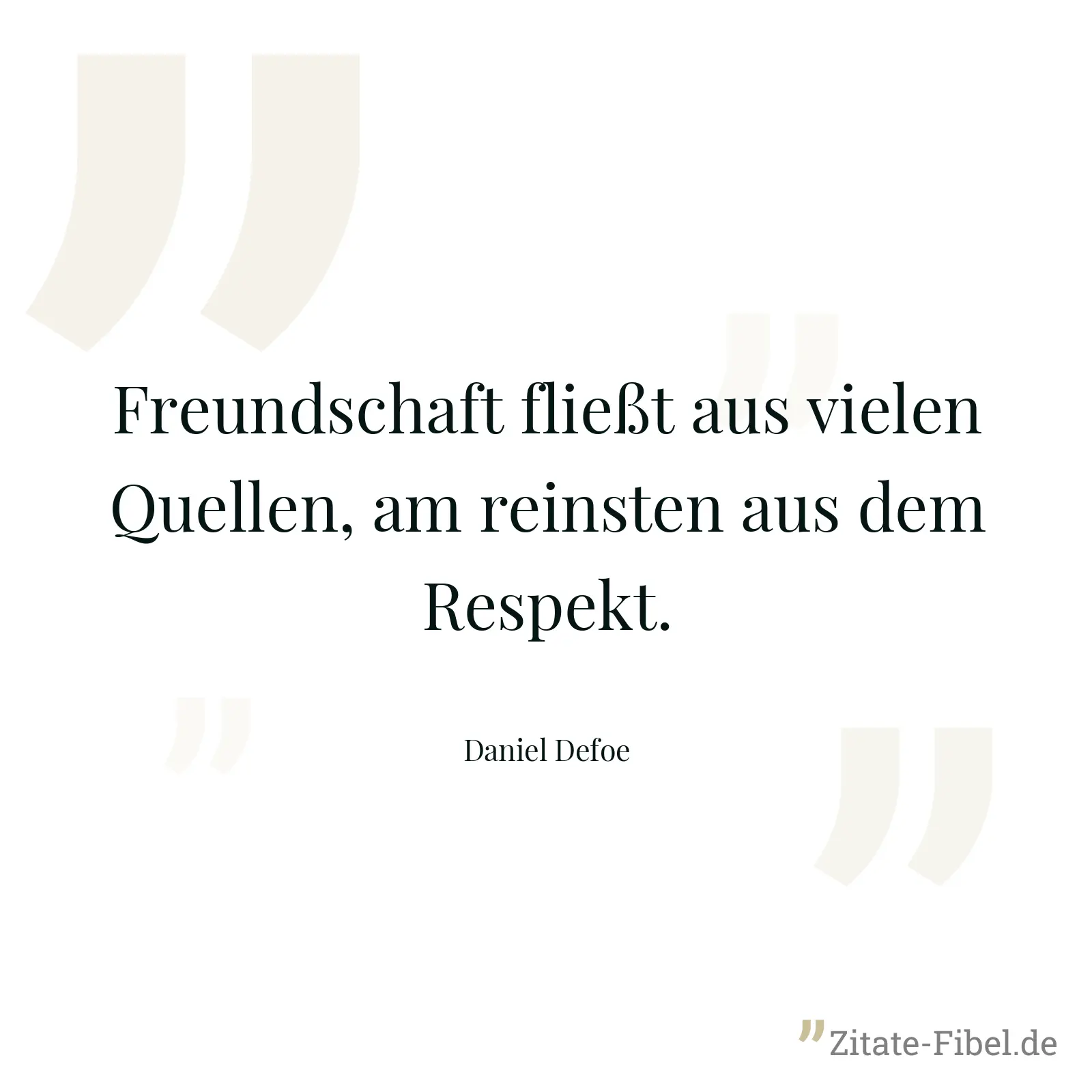 Freundschaft fließt aus vielen Quellen, am reinsten aus dem Respekt. - Daniel Defoe