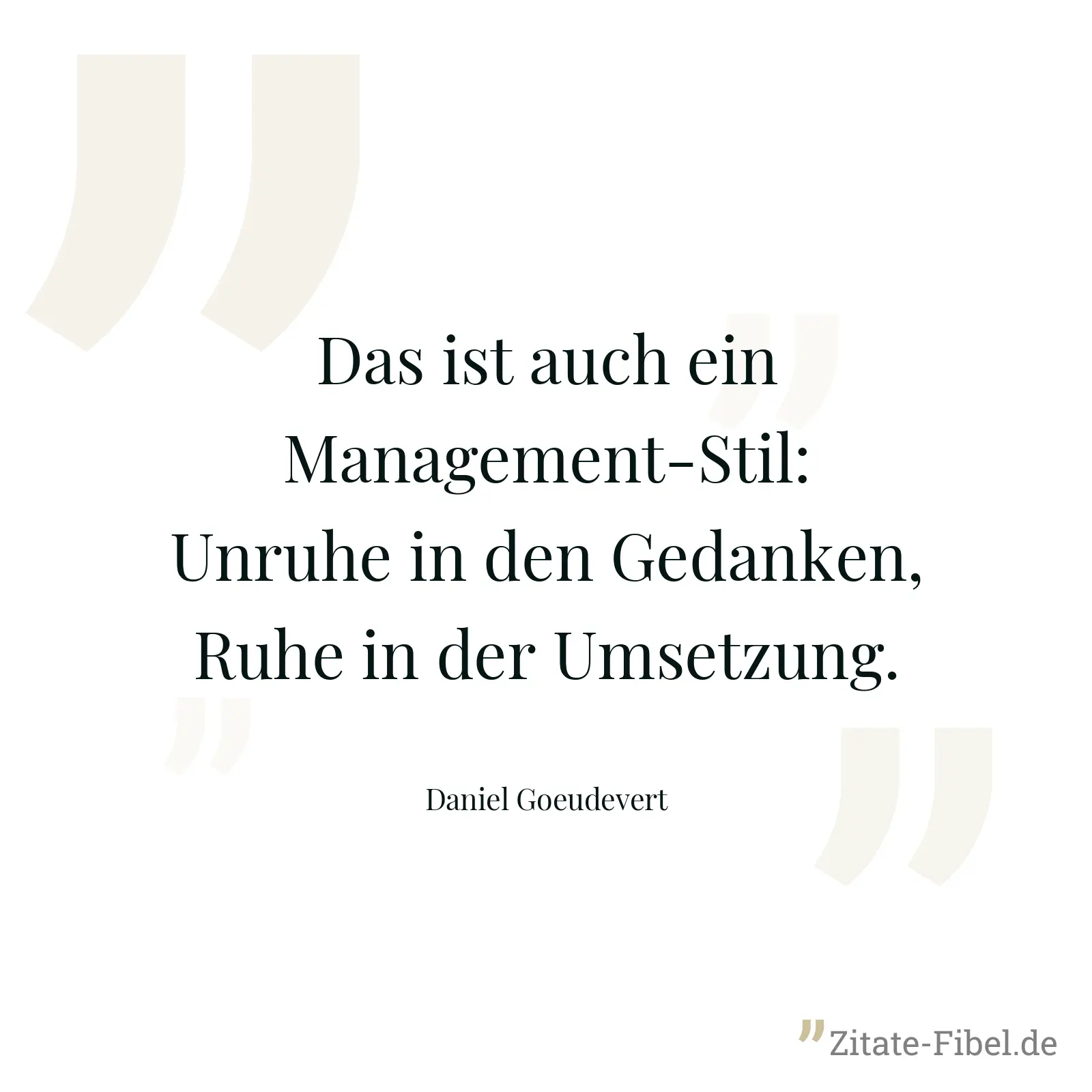 Das ist auch ein Management-Stil: Unruhe in den Gedanken, Ruhe in der Umsetzung. - Daniel Goeudevert