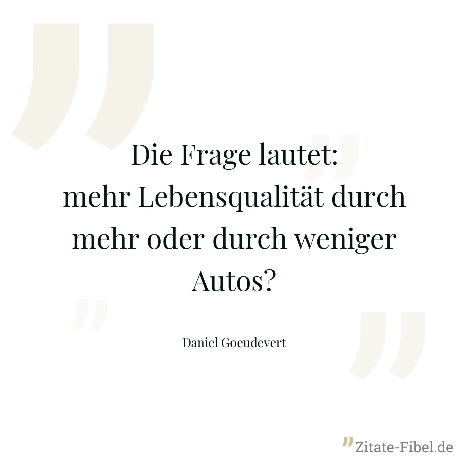 Die Frage lautet: mehr Lebensqualität durch mehr oder durch weniger Autos? - Daniel Goeudevert