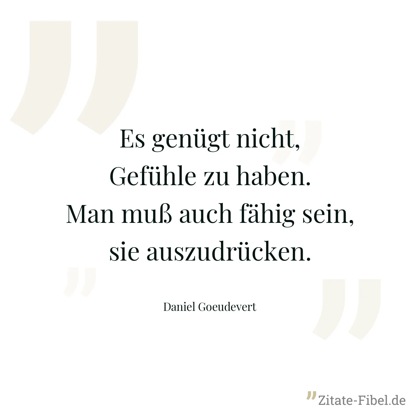 Es genügt nicht, Gefühle zu haben. Man muß auch fähig sein, sie auszudrücken. - Daniel Goeudevert