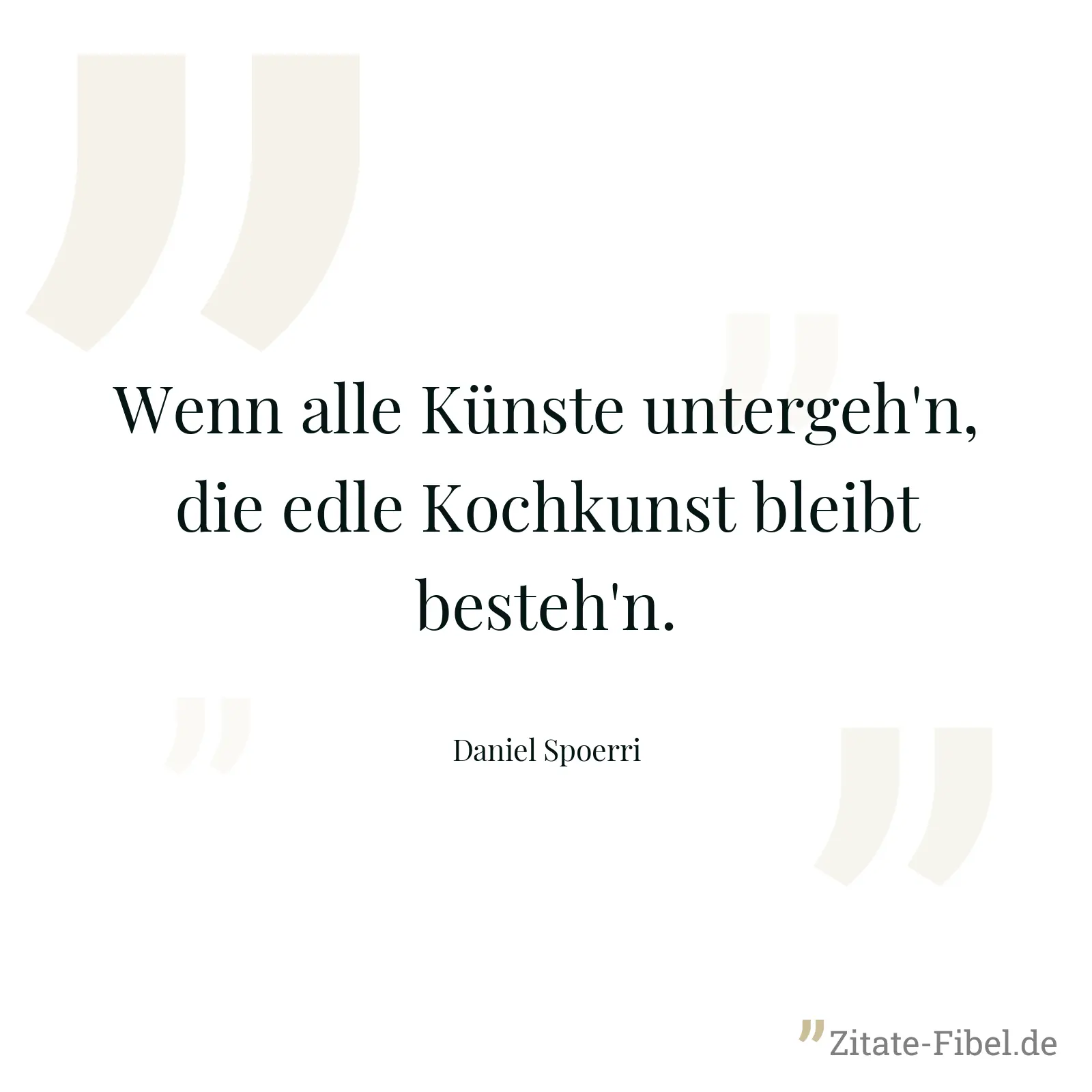 Wenn alle Künste untergeh'n, die edle Kochkunst bleibt besteh'n. - Daniel Spoerri