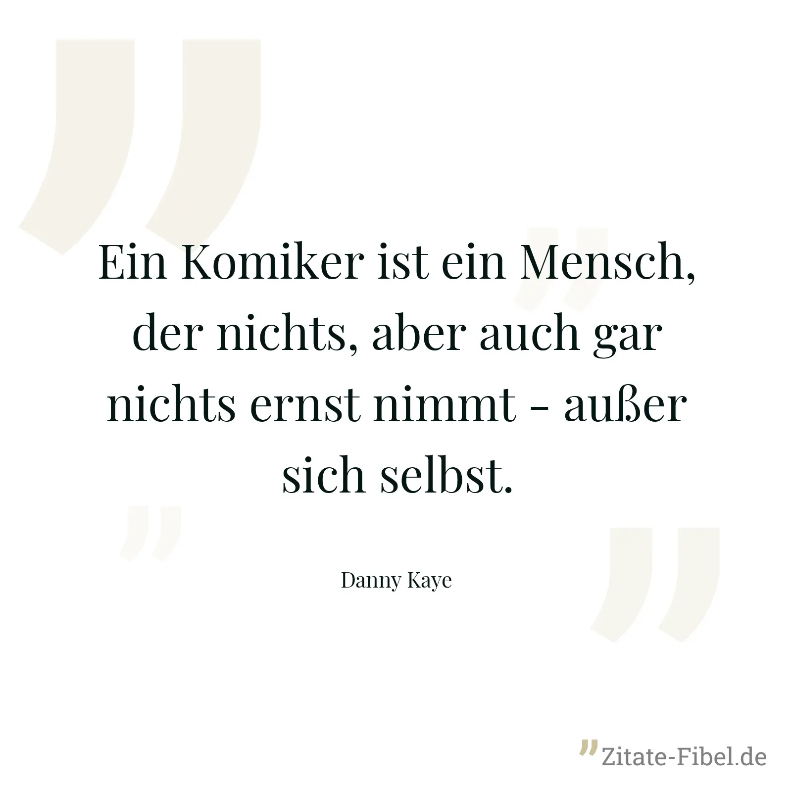 Ein Komiker ist ein Mensch, der nichts, aber auch gar nichts ernst nimmt - außer sich selbst. - Danny Kaye