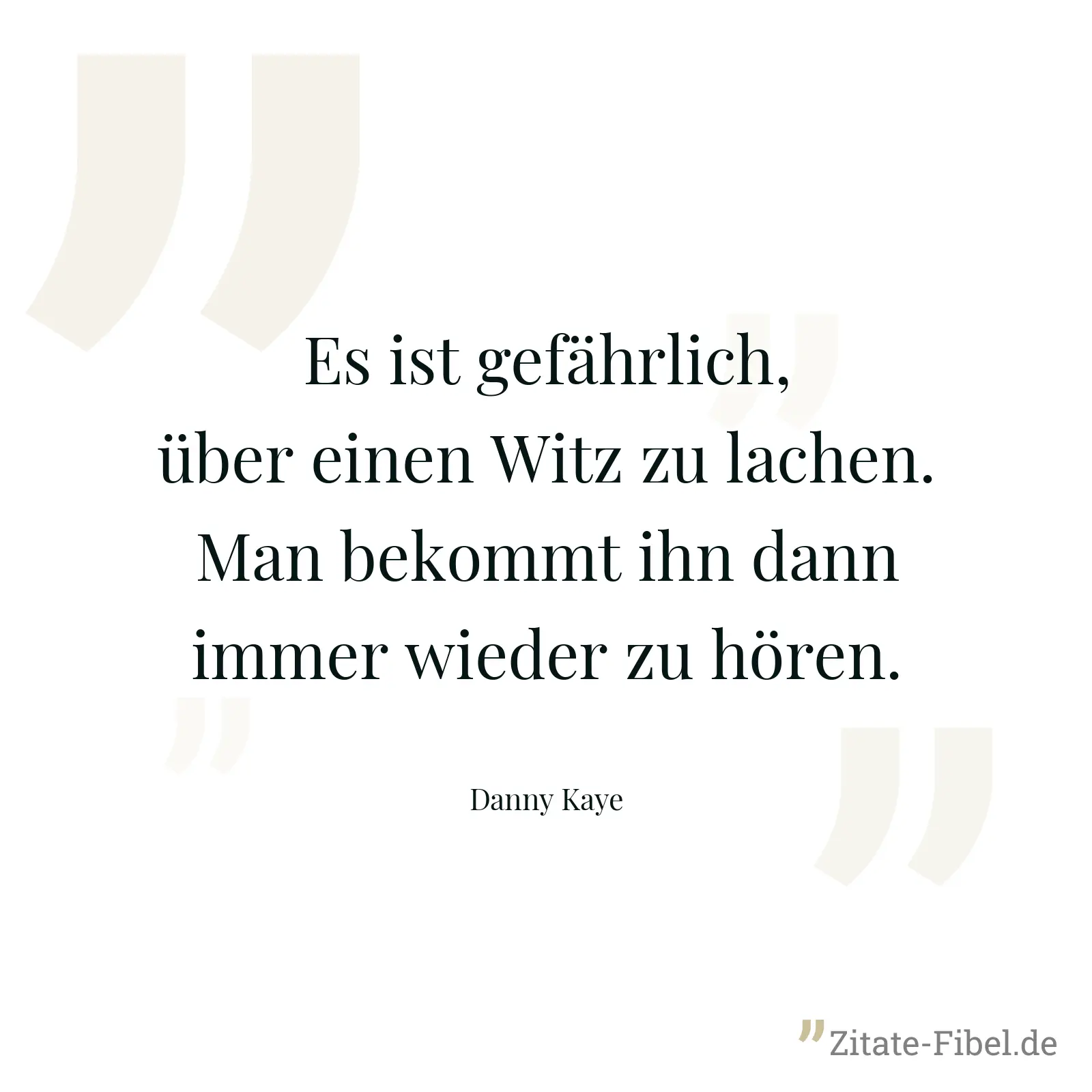 Es ist gefährlich, über einen Witz zu lachen. Man bekommt ihn dann immer wieder zu hören. - Danny Kaye