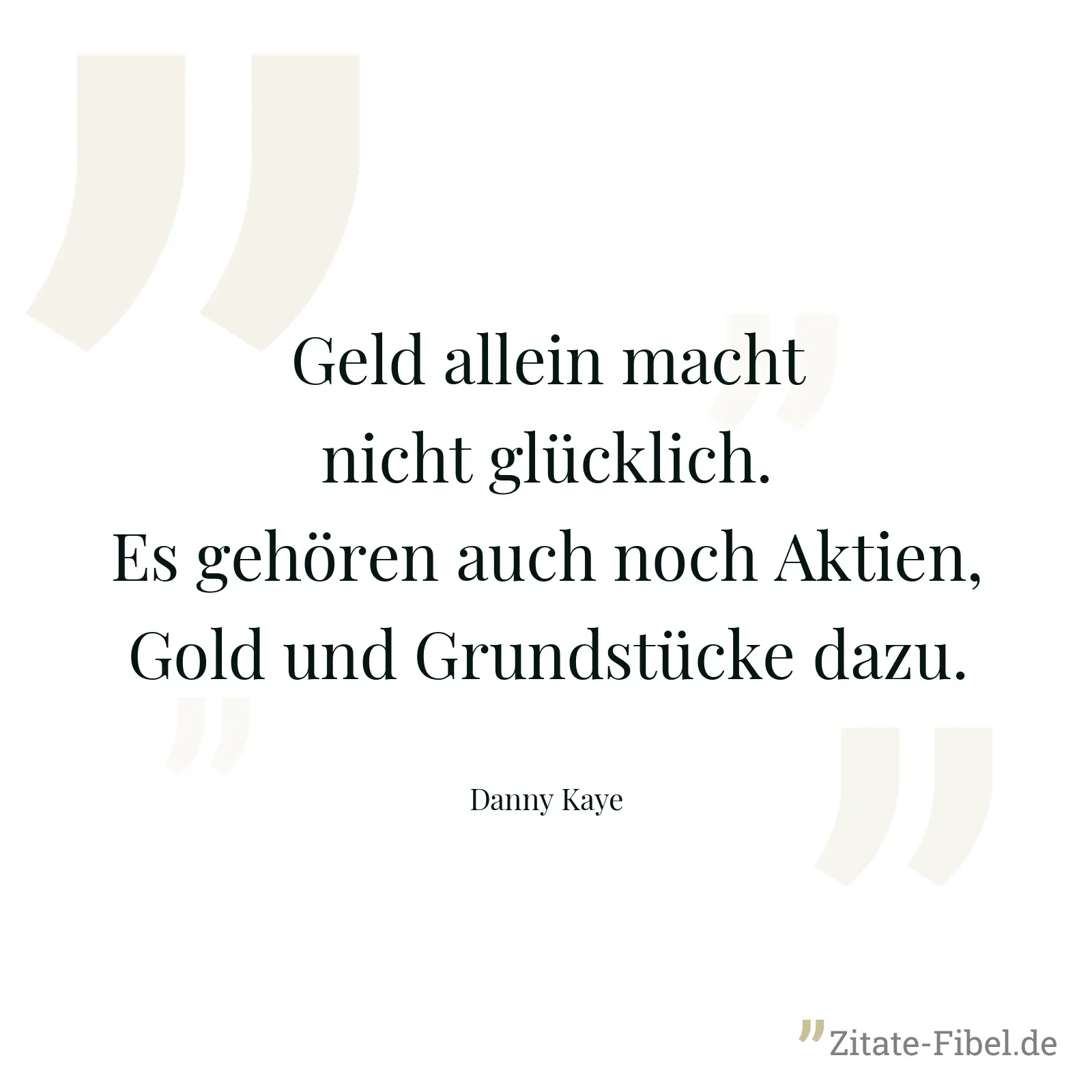 Geld allein macht nicht glücklich. Es gehören auch noch Aktien, Gold und Grundstücke dazu. - Danny Kaye
