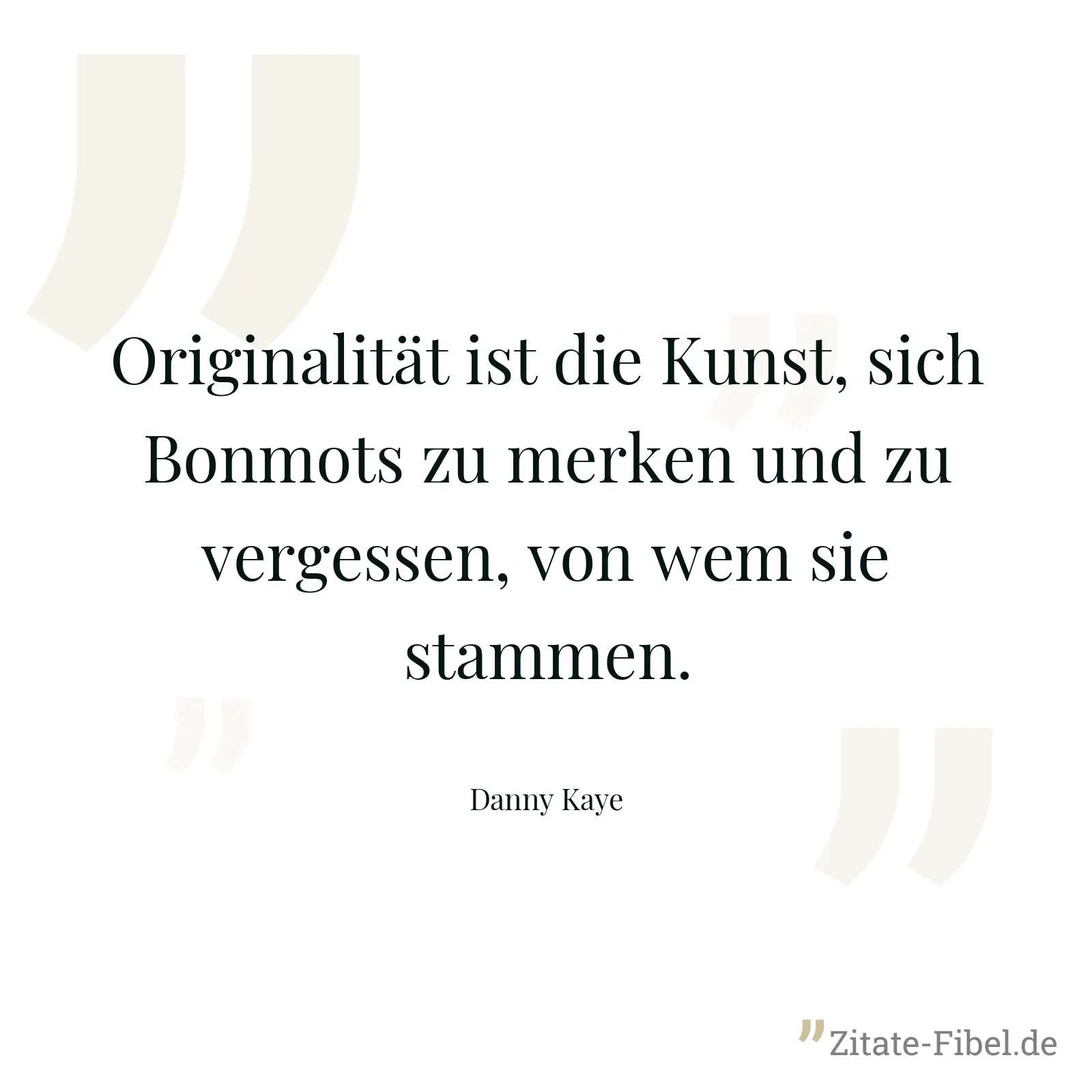 Originalität ist die Kunst, sich Bonmots zu merken und zu vergessen, von wem sie stammen. - Danny Kaye