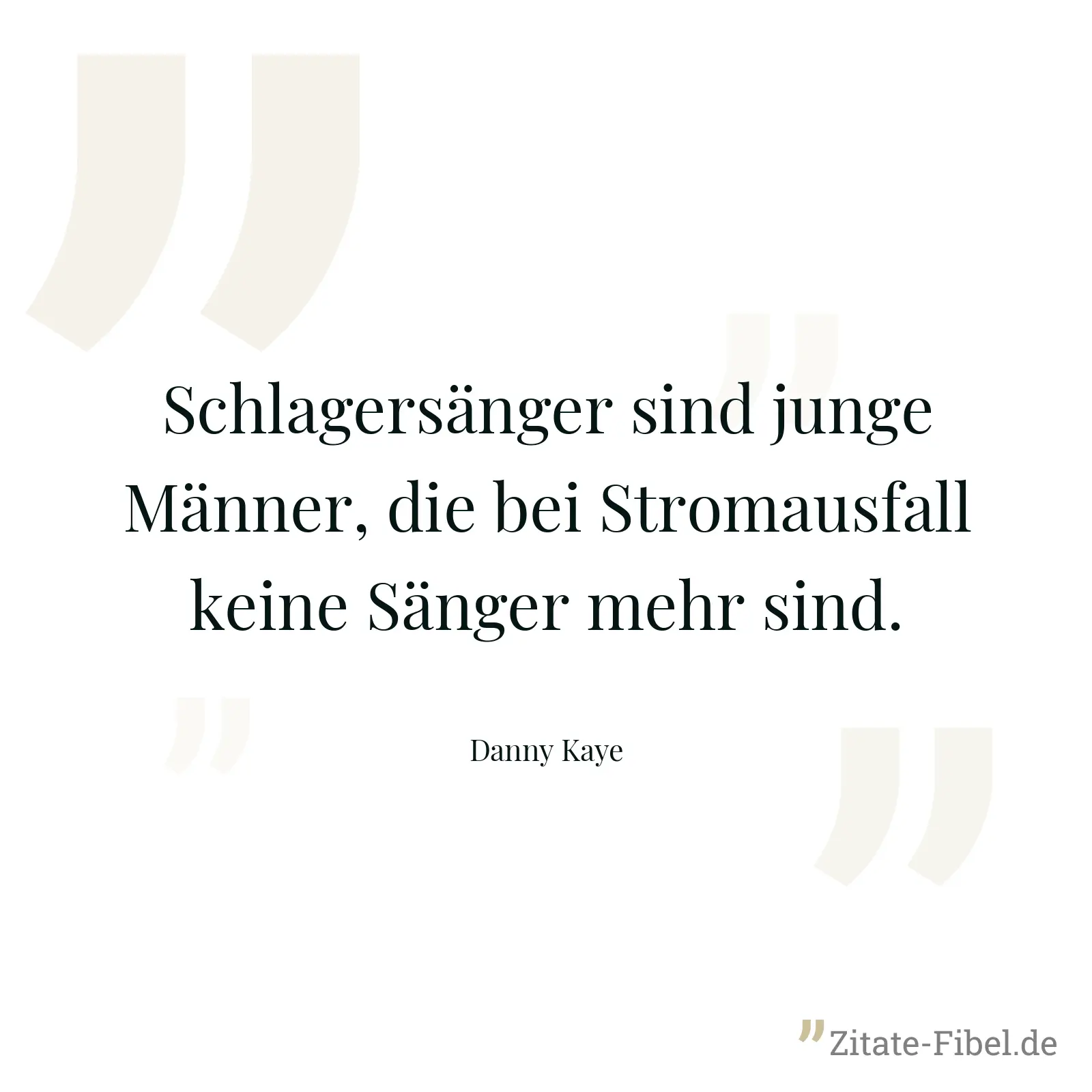 Schlagersänger sind junge Männer, die bei Stromausfall keine Sänger mehr sind. - Danny Kaye
