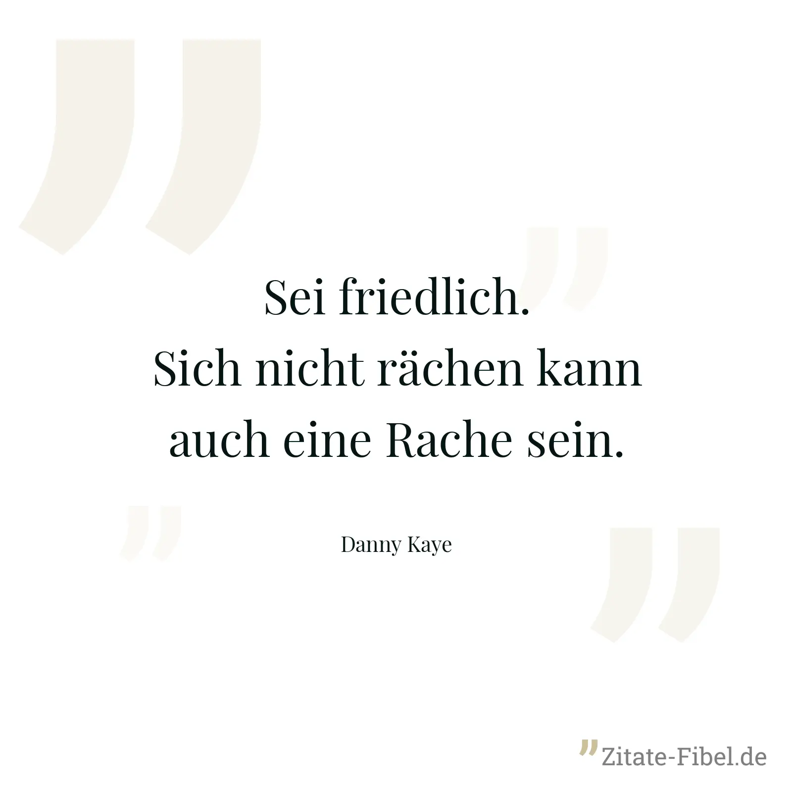 Sei friedlich. Sich nicht rächen kann auch eine Rache sein. - Danny Kaye