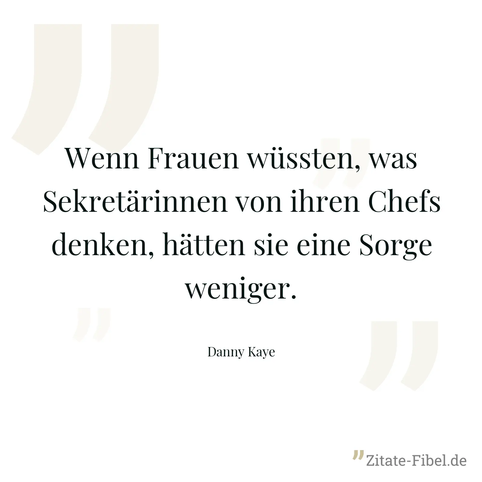 Wenn Frauen wüssten, was Sekretärinnen von ihren Chefs denken, hätten sie eine Sorge weniger. - Danny Kaye