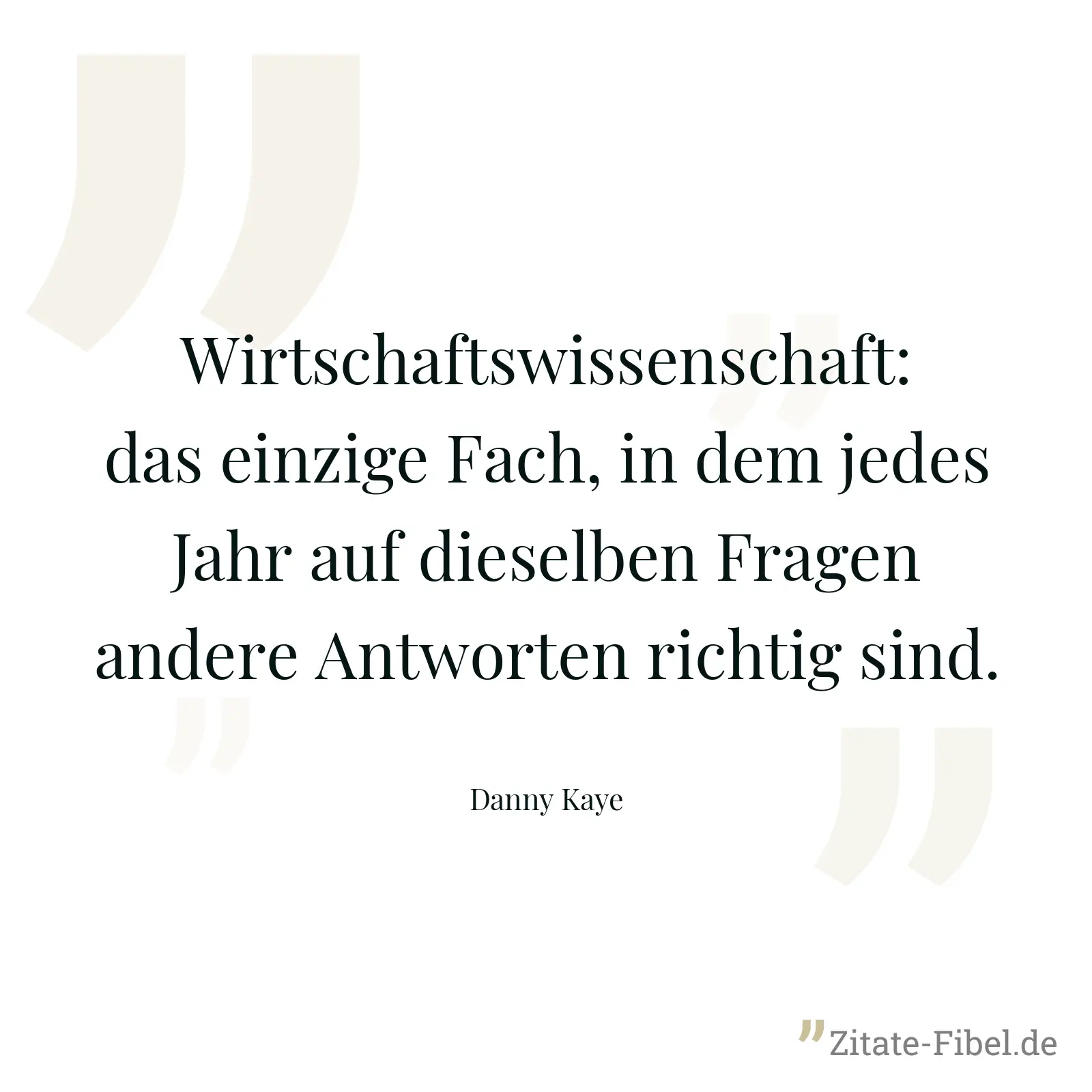 Wirtschaftswissenschaft: das einzige Fach, in dem jedes Jahr auf dieselben Fragen andere Antworten richtig sind. - Danny Kaye