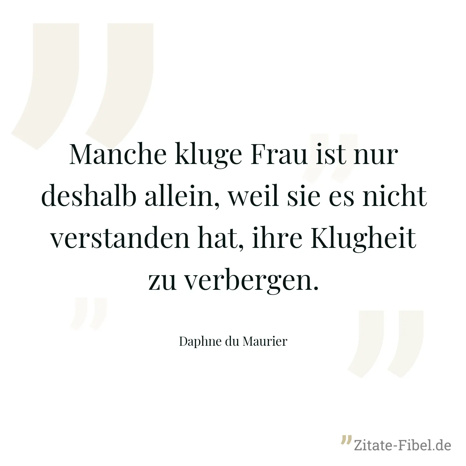 Manche kluge Frau ist nur deshalb allein, weil sie es nicht verstanden hat, ihre Klugheit zu verbergen. - Daphne du Maurier