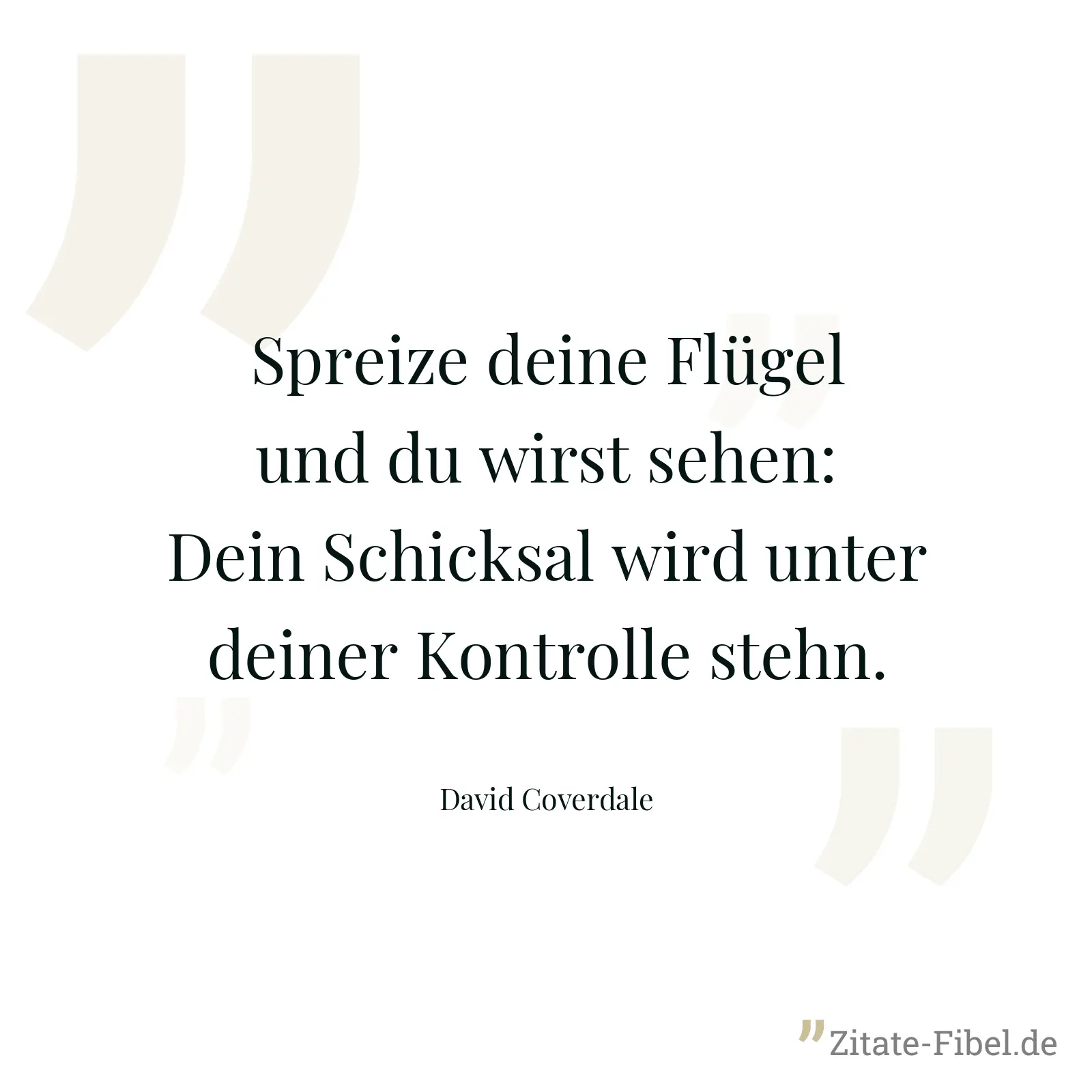 Spreize deine Flügel und du wirst sehen: Dein Schicksal wird unter deiner Kontrolle stehn. - David Coverdale