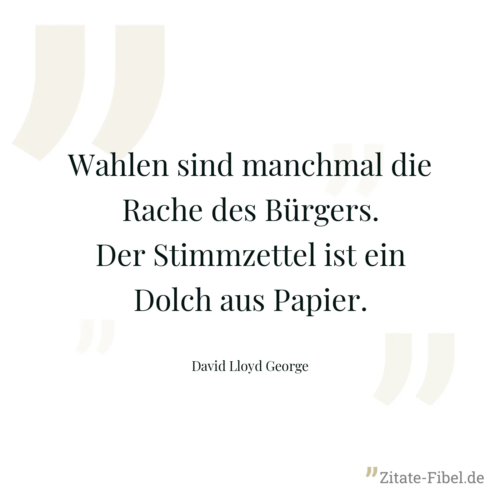 Wahlen sind manchmal die Rache des Bürgers. Der Stimmzettel ist ein Dolch aus Papier. - David Lloyd George