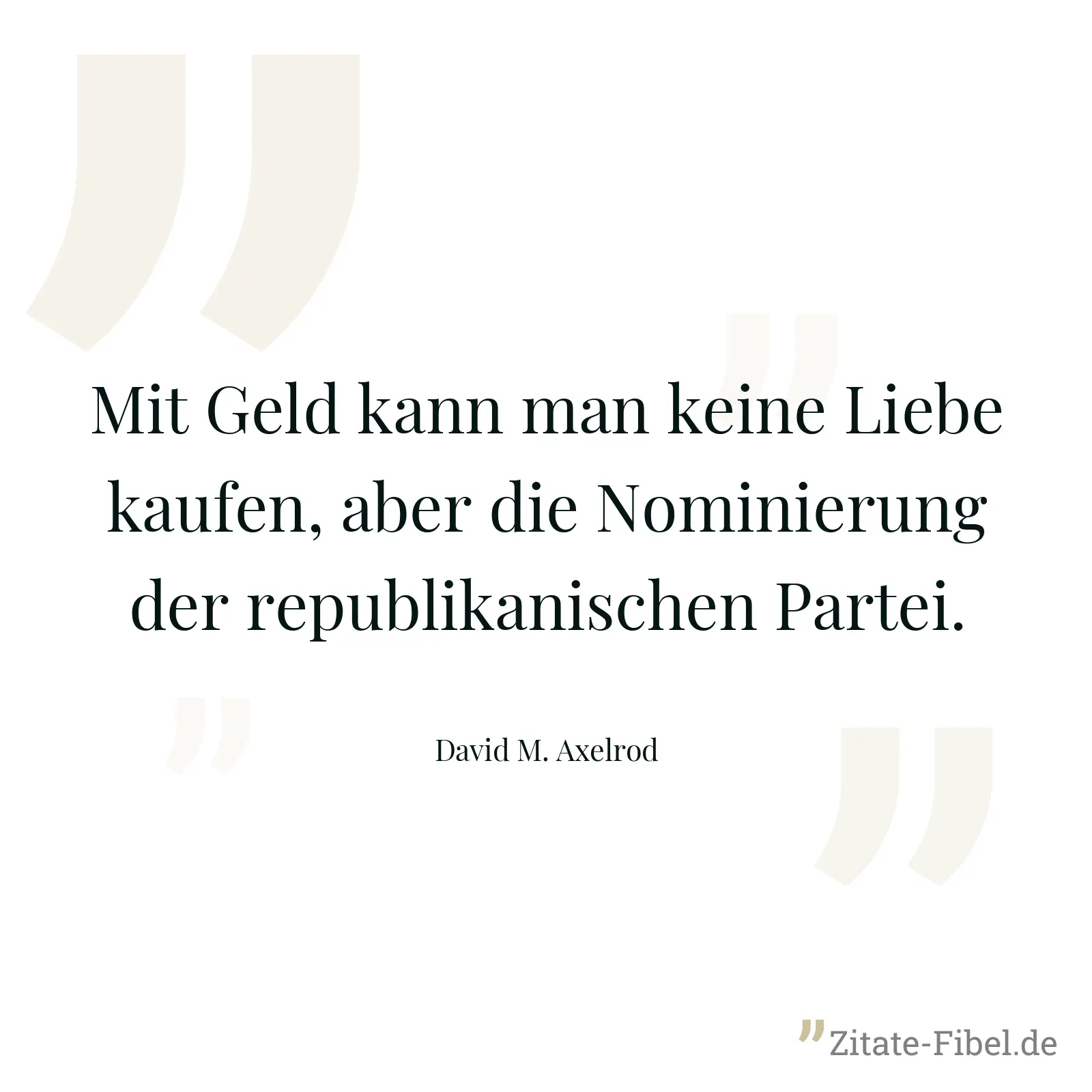 Mit Geld kann man keine Liebe kaufen, aber die Nominierung der republikanischen Partei. - David M. Axelrod