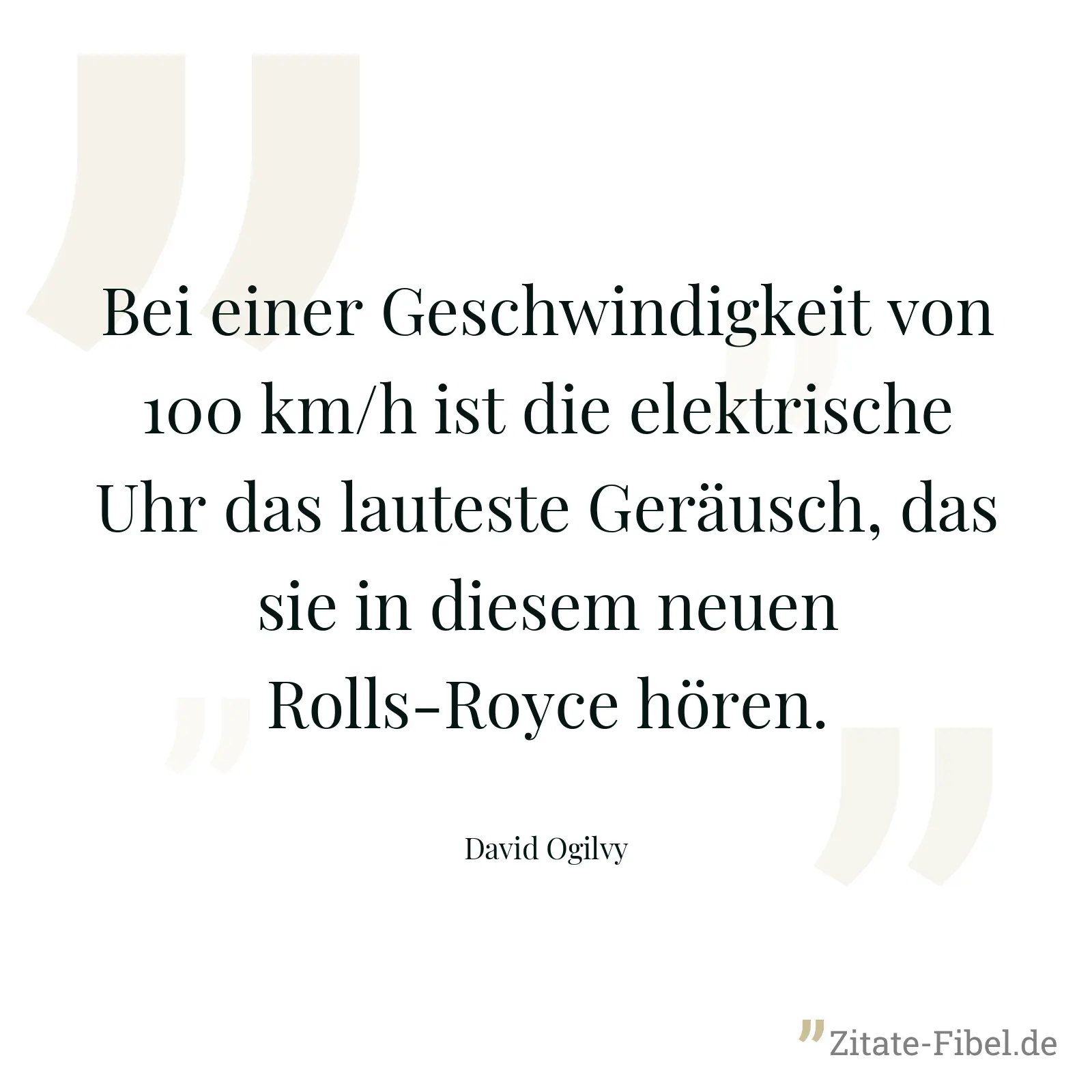 Bei einer Geschwindigkeit von 100 km/h ist die elektrische Uhr das lauteste Geräusch, das sie in diesem neuen Rolls-Royce hören. - David Ogilvy