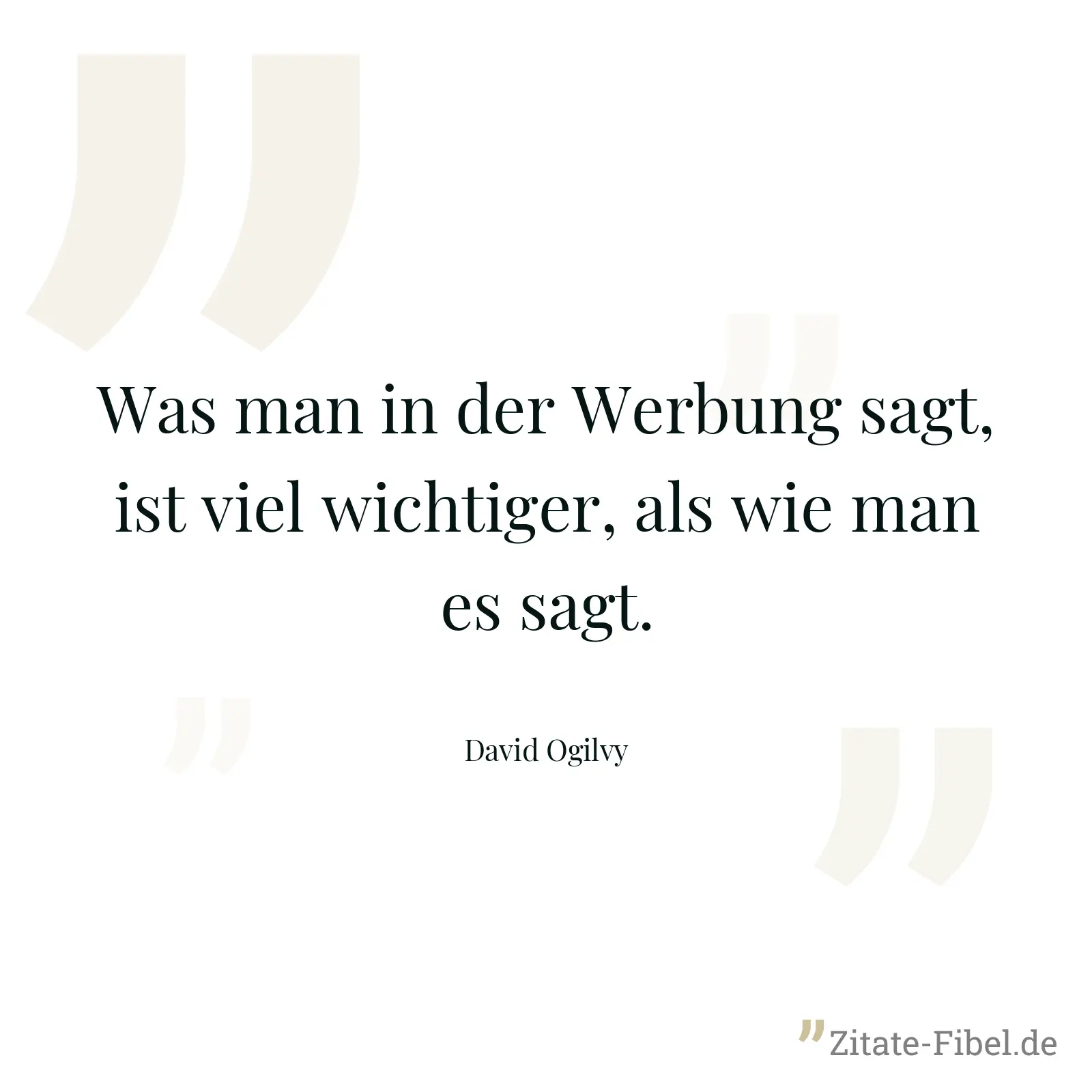 Was man in der Werbung sagt, ist viel wichtiger, als wie man es sagt. - David Ogilvy