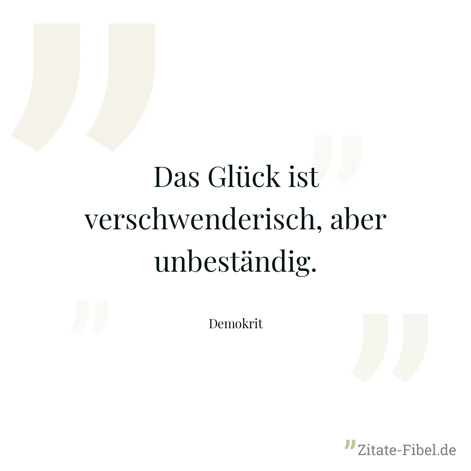 Das Glück ist verschwenderisch, aber unbeständig. - Demokrit