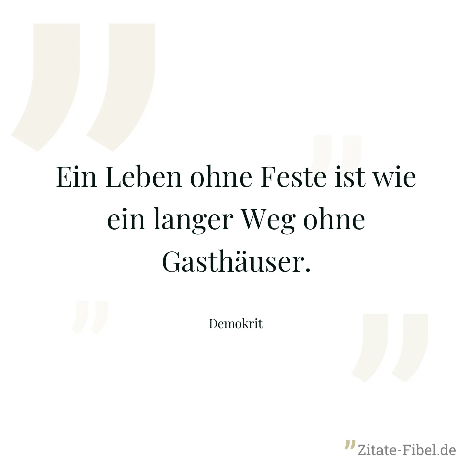 Ein Leben ohne Feste ist wie ein langer Weg ohne Gasthäuser. - Demokrit