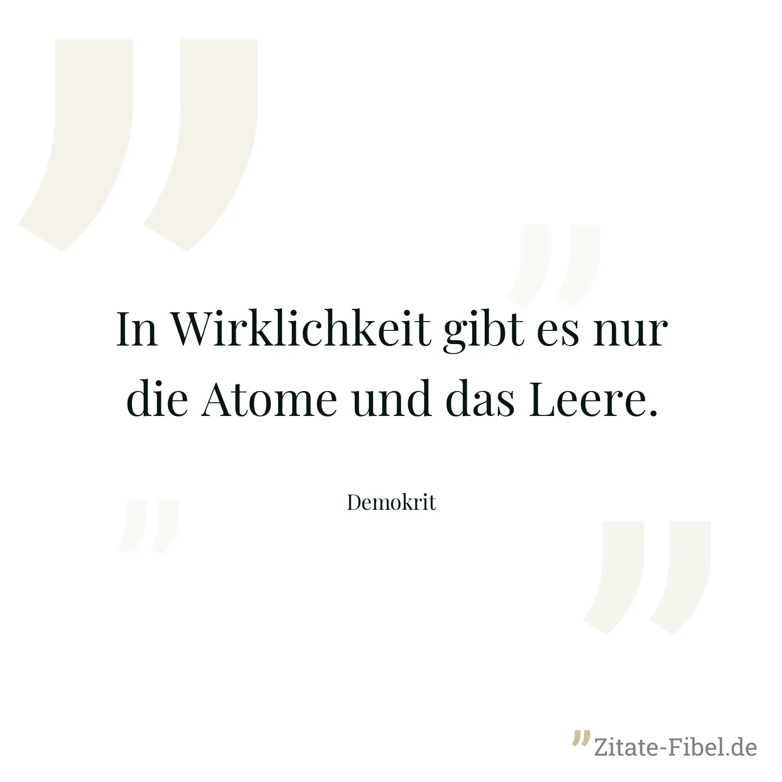 In Wirklichkeit gibt es nur die Atome und das Leere. - Demokrit