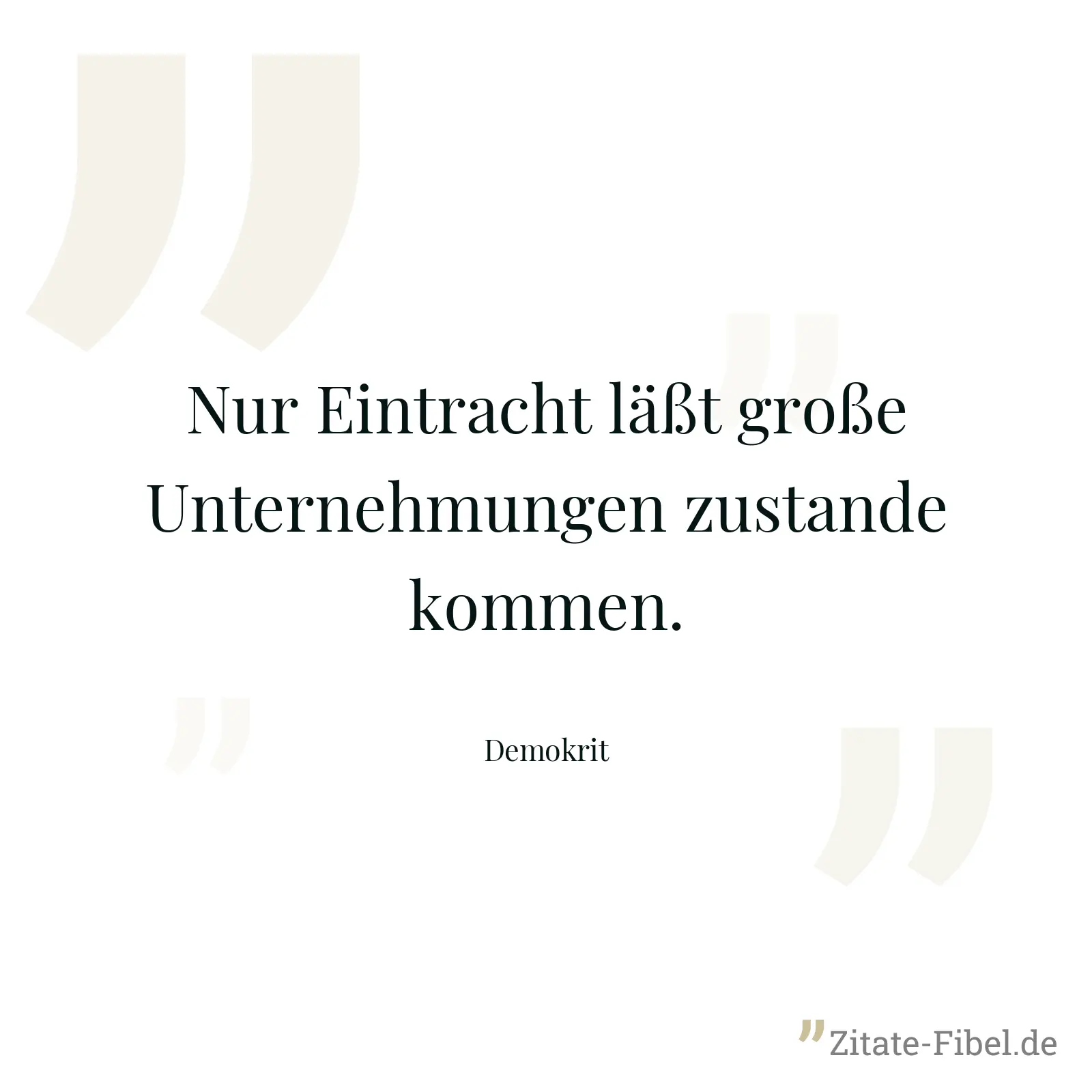 Nur Eintracht läßt große Unternehmungen zustande kommen. - Demokrit
