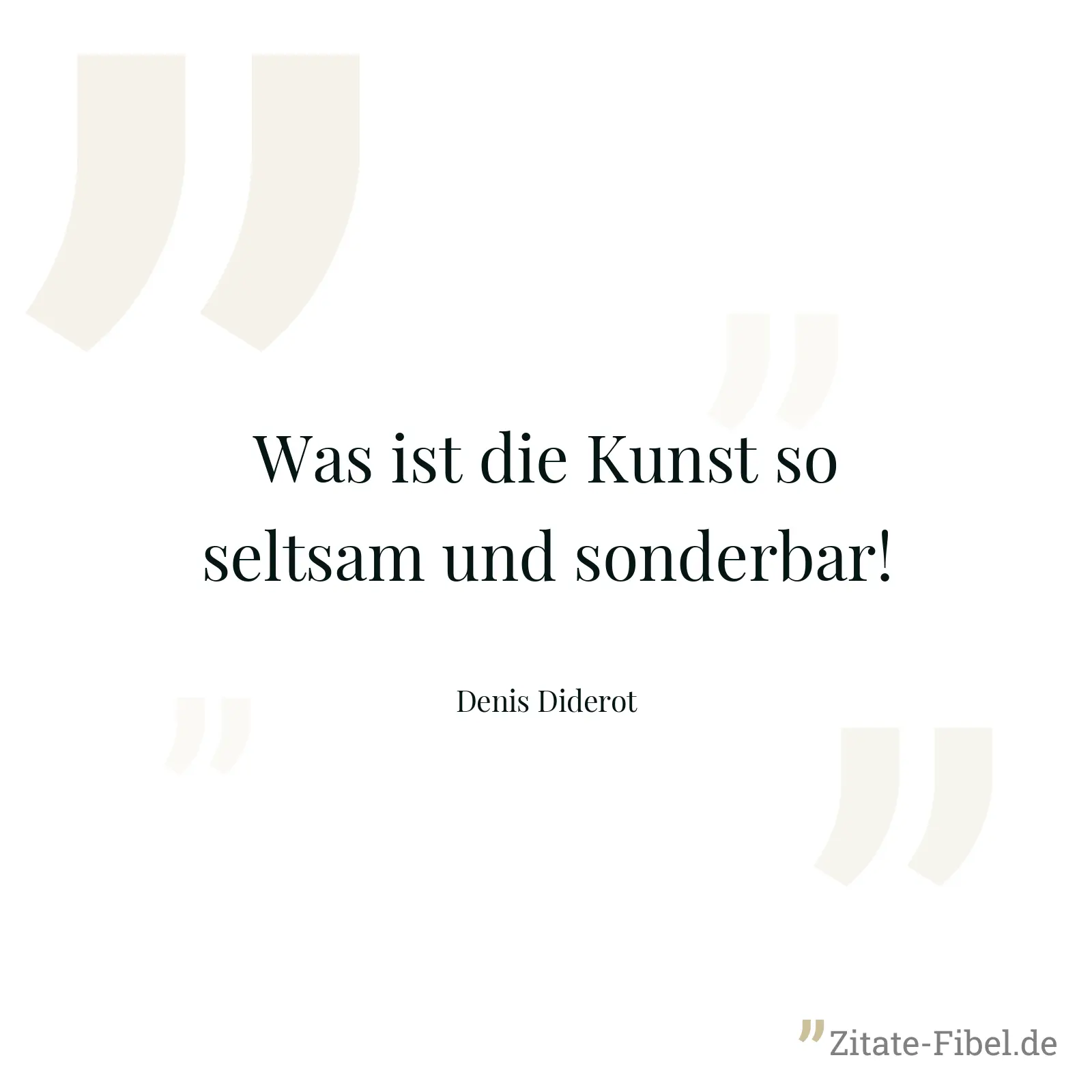Was ist die Kunst so seltsam und sonderbar! - Denis Diderot