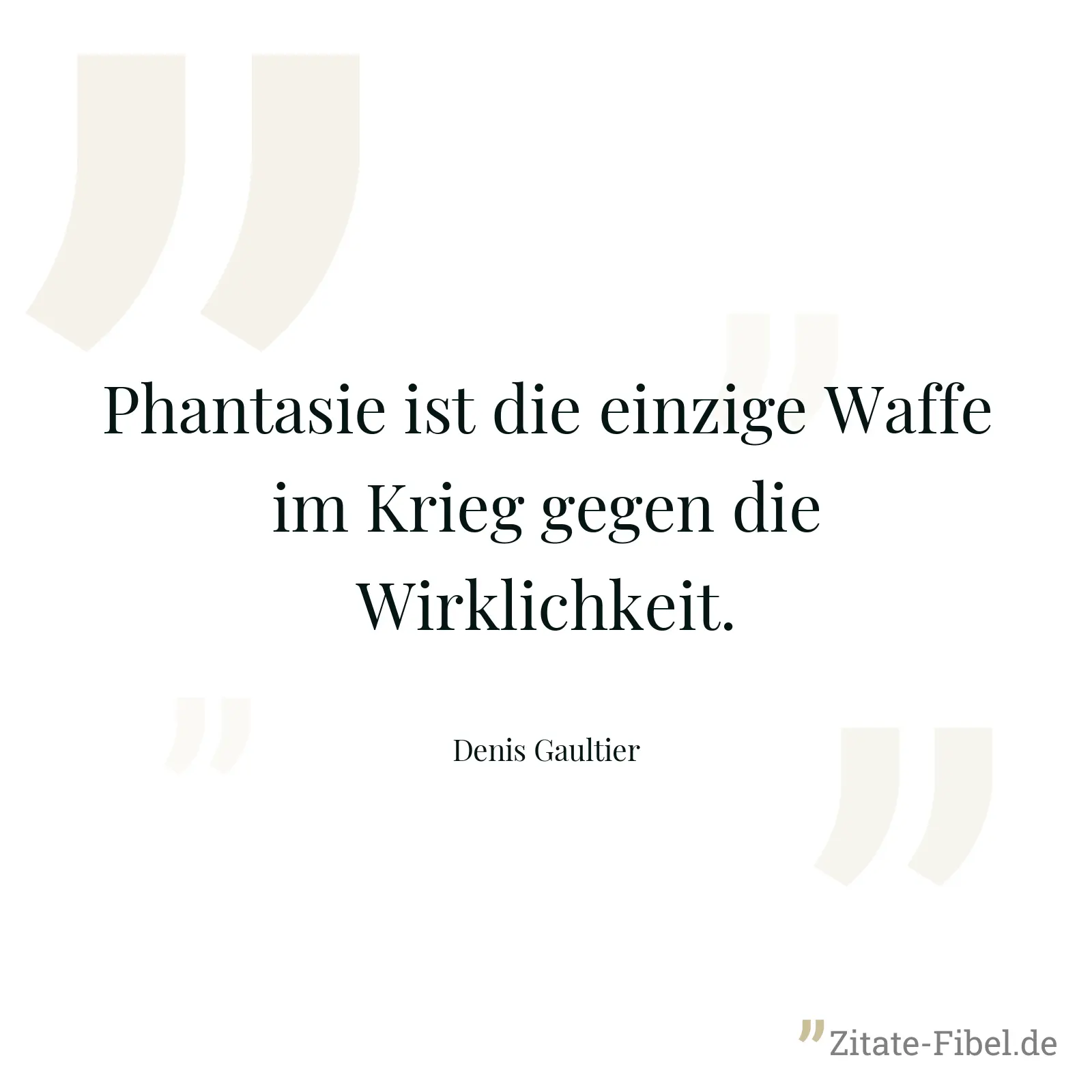 Phantasie ist die einzige Waffe im Krieg gegen die Wirklichkeit. - Denis Gaultier