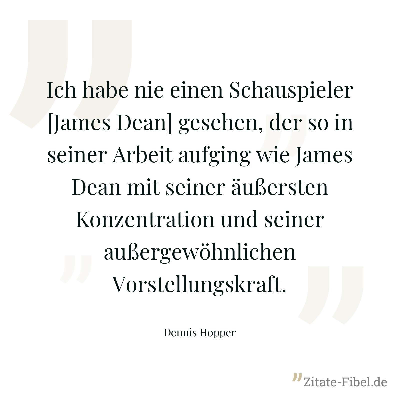 Ich habe nie einen Schauspieler [James Dean] gesehen, der so in seiner Arbeit aufging wie James Dean mit seiner äußersten Konzentration und seiner außergewöhnlichen Vorstellungskraft. - Dennis Hopper