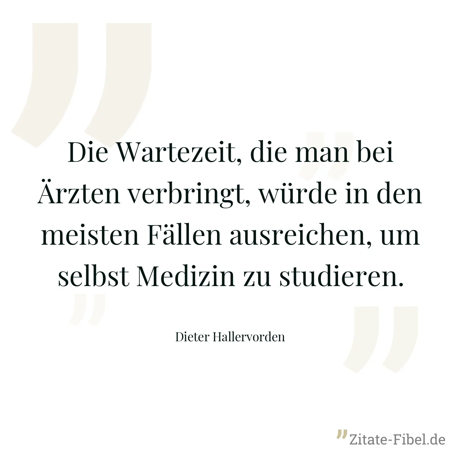 Die Wartezeit, die man bei Ärzten verbringt, würde in den meisten Fällen ausreichen, um selbst Medizin zu studieren. - Dieter Hallervorden