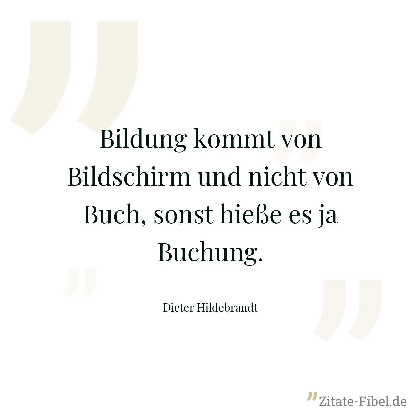 Bildung kommt von Bildschirm und nicht von Buch, sonst hieße es ja Buchung. - Dieter Hildebrandt