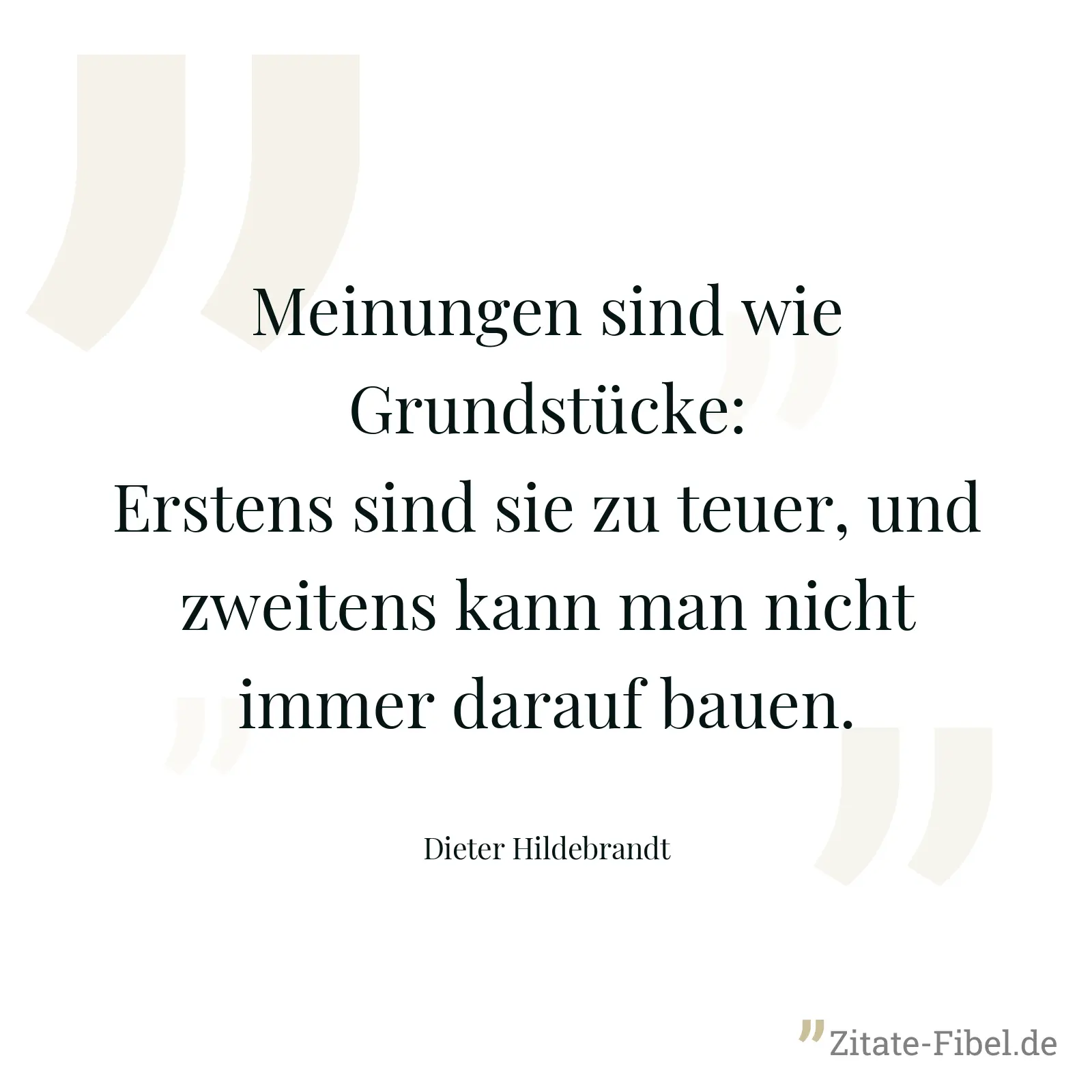Meinungen sind wie Grundstücke: Erstens sind sie zu teuer, und zweitens kann man nicht immer darauf bauen. - Dieter Hildebrandt