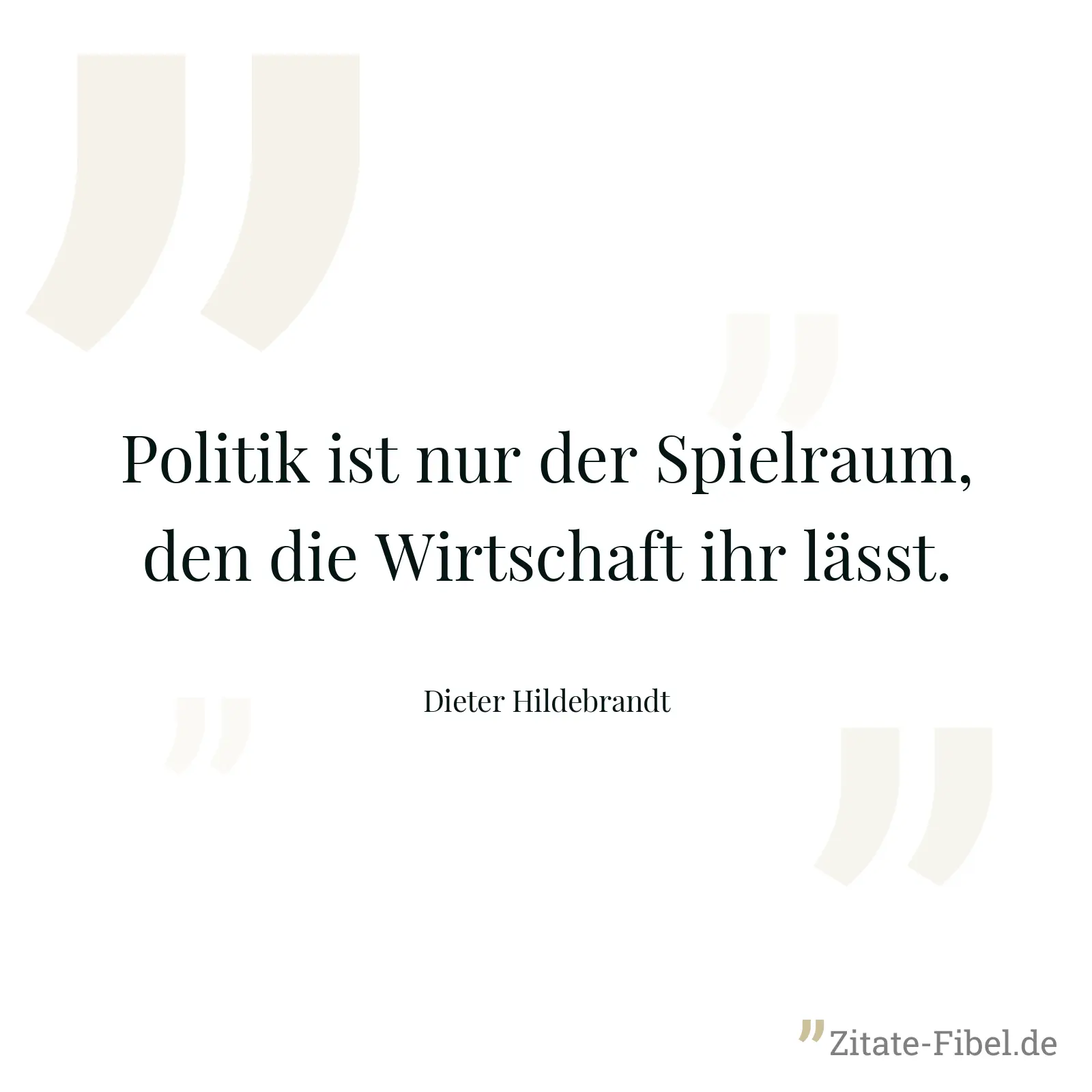 Politik ist nur der Spielraum, den die Wirtschaft ihr lässt. - Dieter Hildebrandt