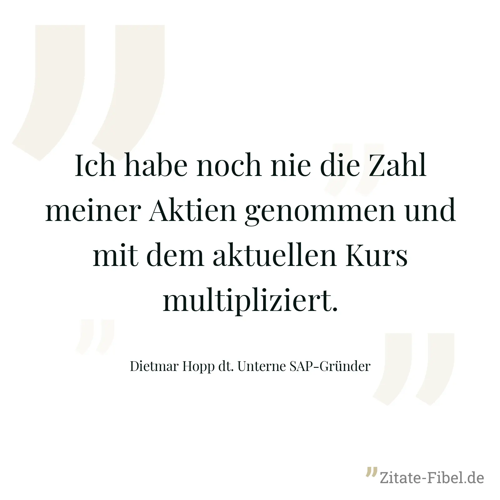 Ich habe noch nie die Zahl meiner Aktien genommen und mit dem aktuellen Kurs multipliziert. - Dietmar Hopp dt. Unterne SAP-Gründer