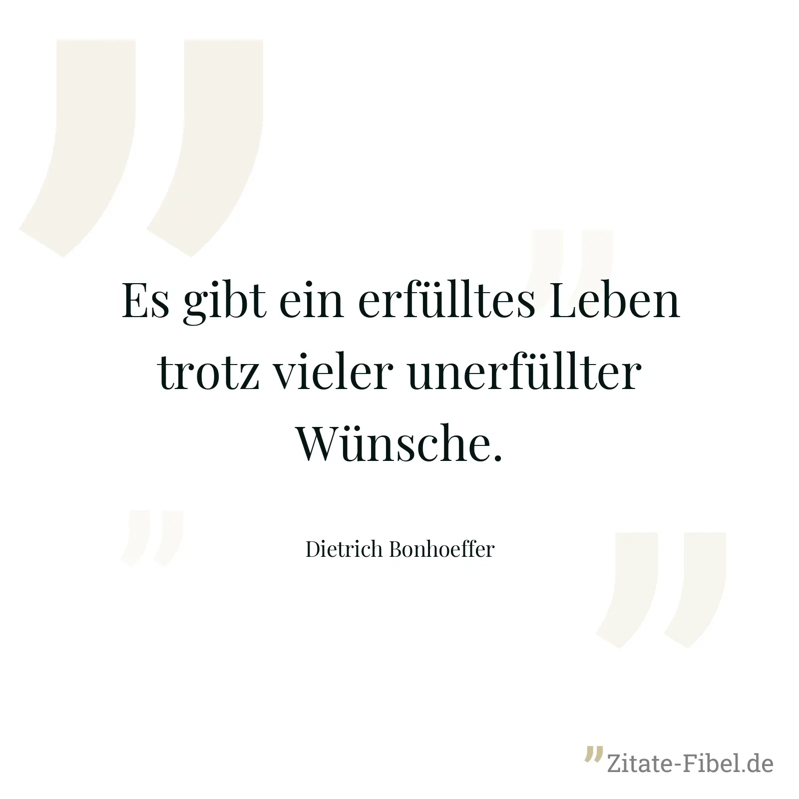 Es gibt ein erfülltes Leben trotz vieler unerfüllter Wünsche. - Dietrich Bonhoeffer